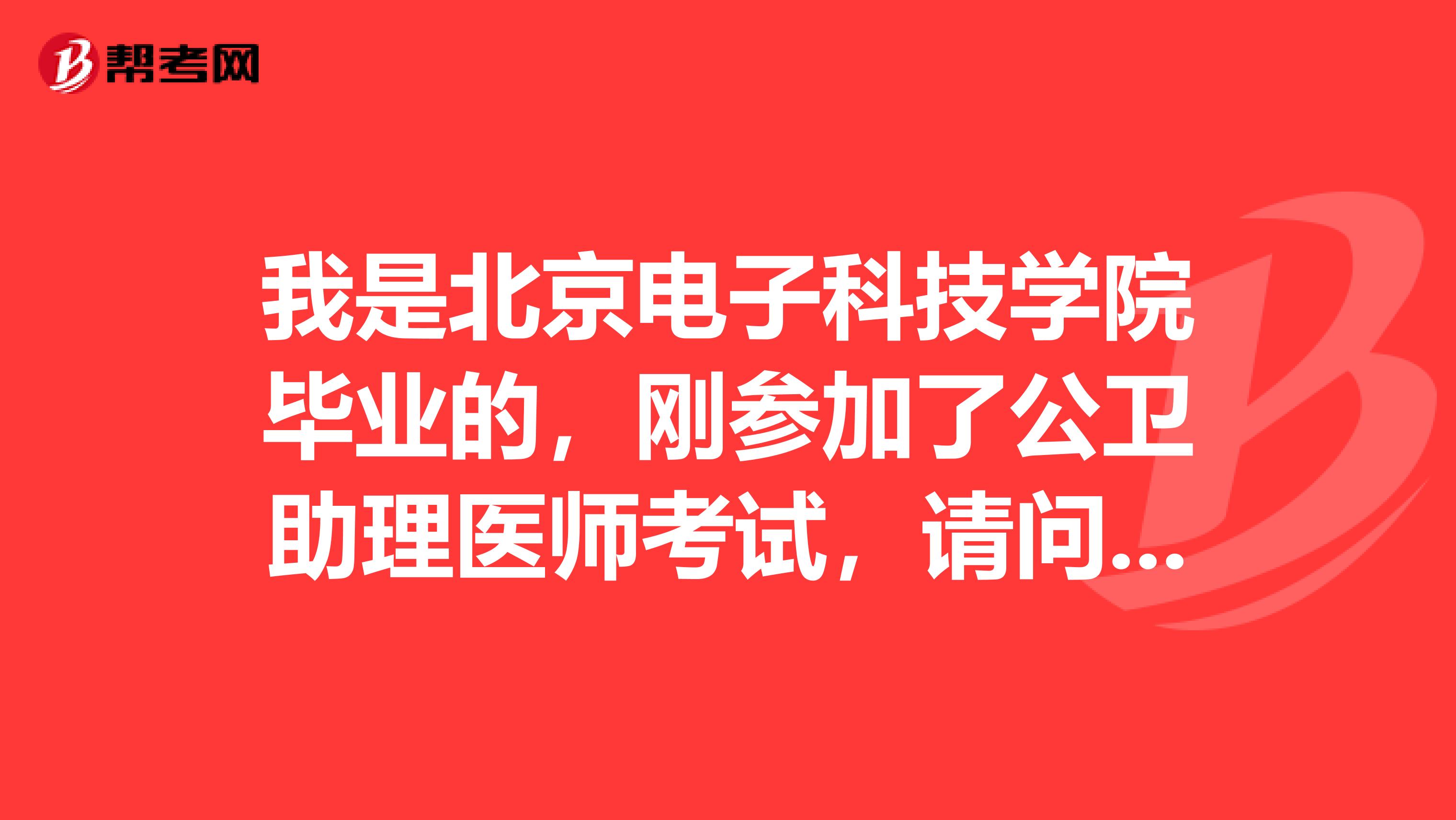 我是北京电子科技学院毕业的,刚参加了公卫助理医师考试,请问什么时候可以查询成绩?
