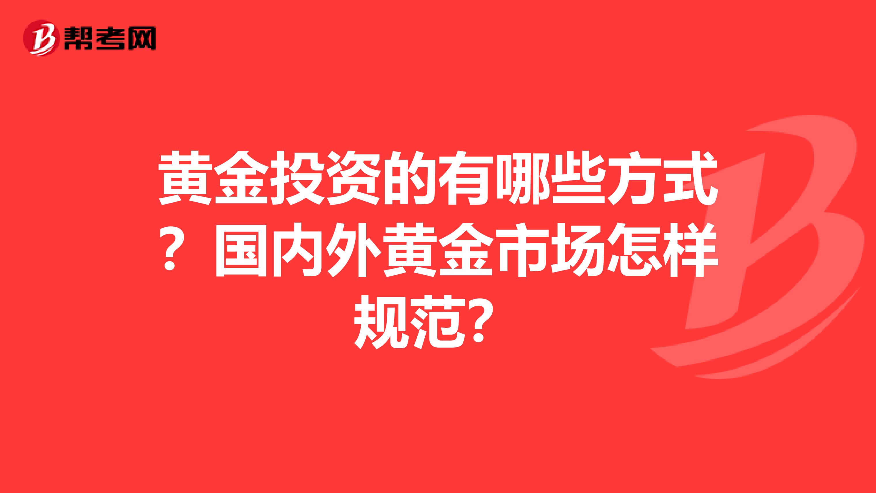 黄金投资的有哪些方式？国内外黄金市场怎样规范？