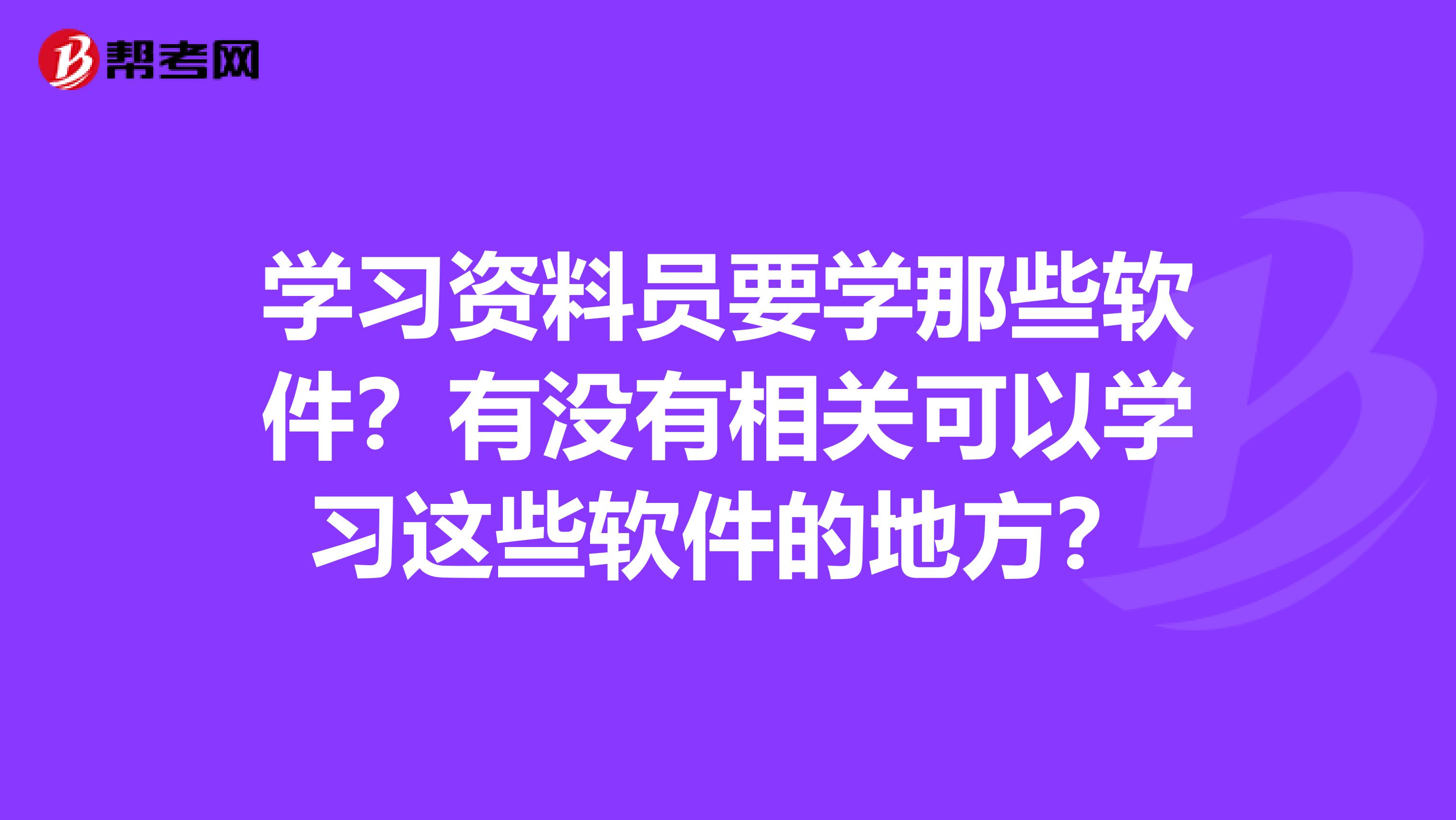 学习资料员要学那些软件?有没有相关可以学习这些软件的地方?