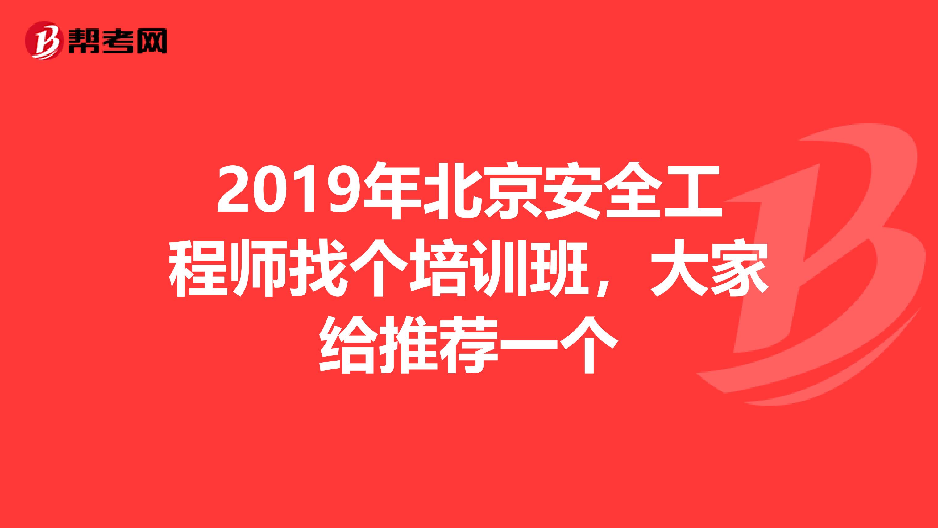 2019年北京安全工程师找个培训班，大家给推荐一个