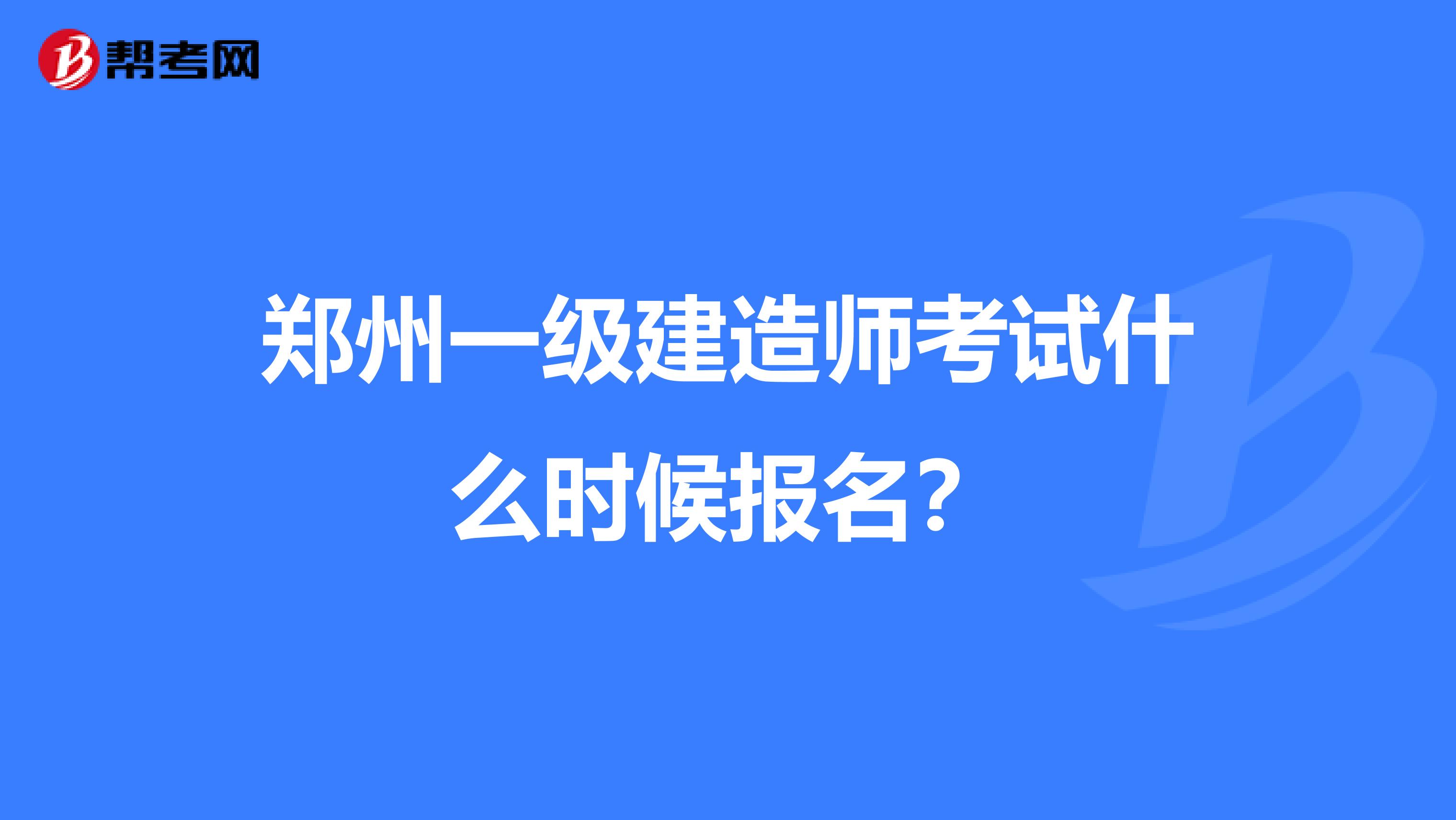 郑州一级建造师考试什么时候报名？