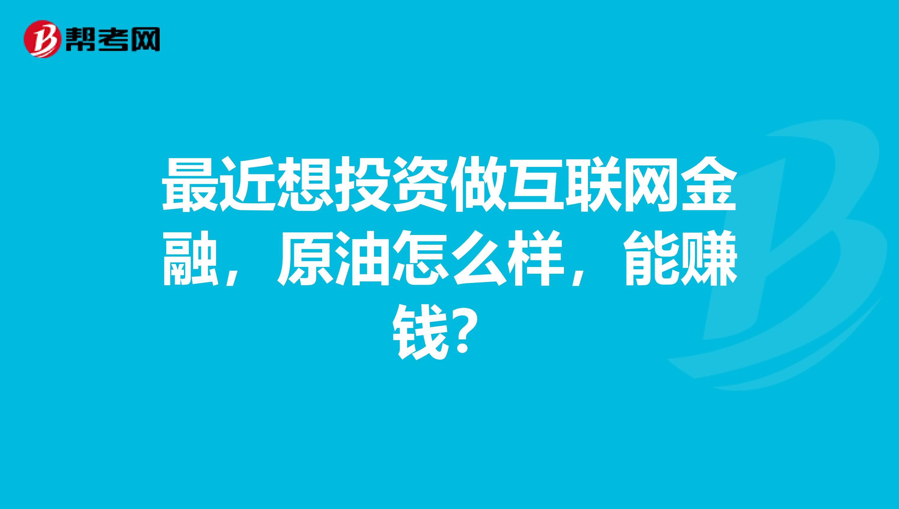 最近想投资做互联网金融，原油怎么样，能赚钱？