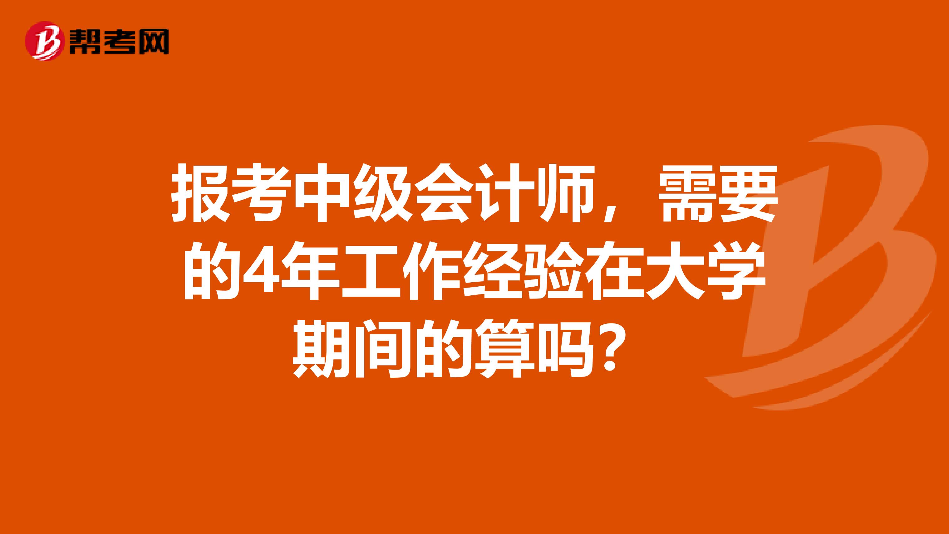 报考中级会计师，需要的4年工作经验在大学期间的算吗？