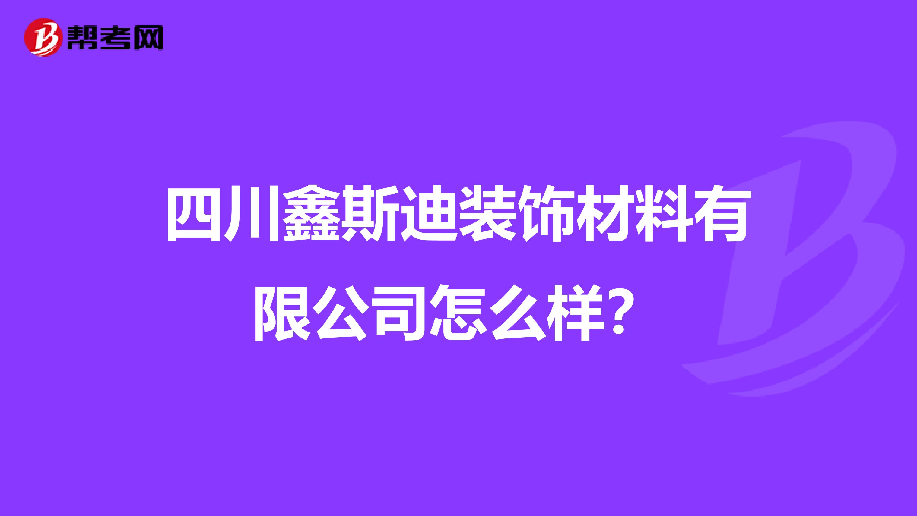 四川鑫斯迪装饰材料有限公司怎么样？