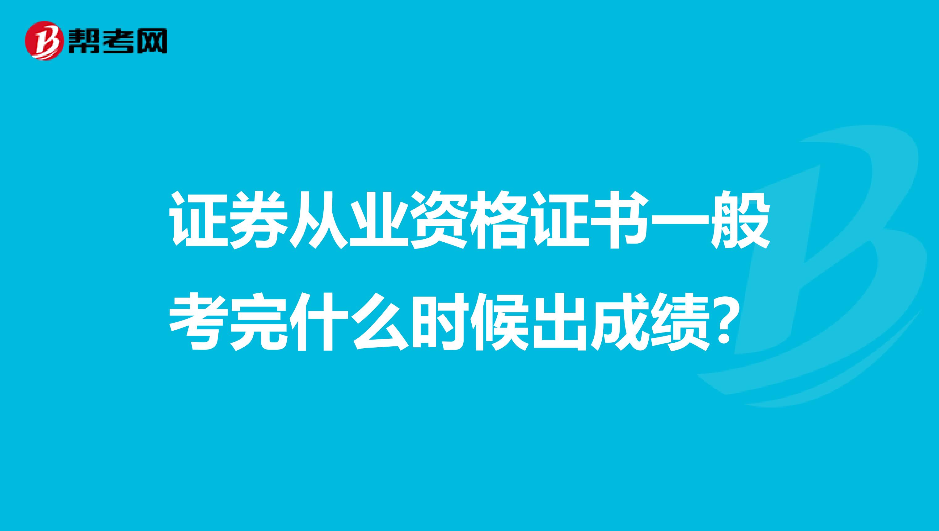 证券从业资格证书一般考完什么时候出成绩?