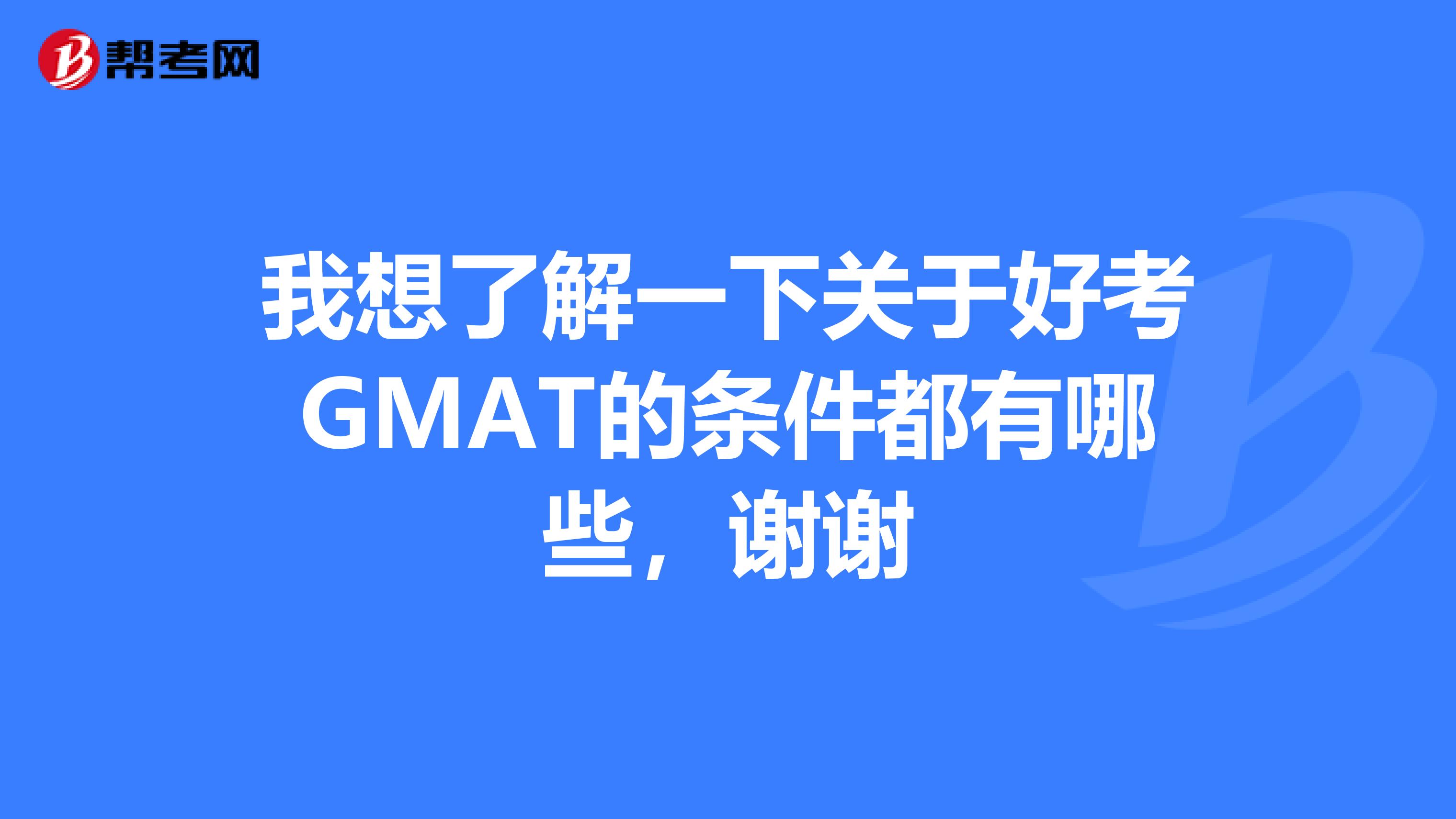 我想了解一下关于好考GMAT的条件都有哪些，谢谢