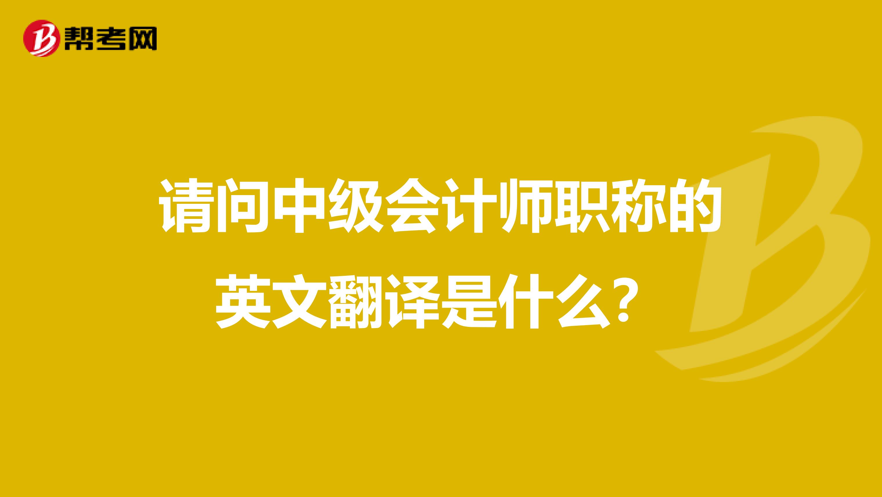 请问中级会计师职称的英文翻译是什么?