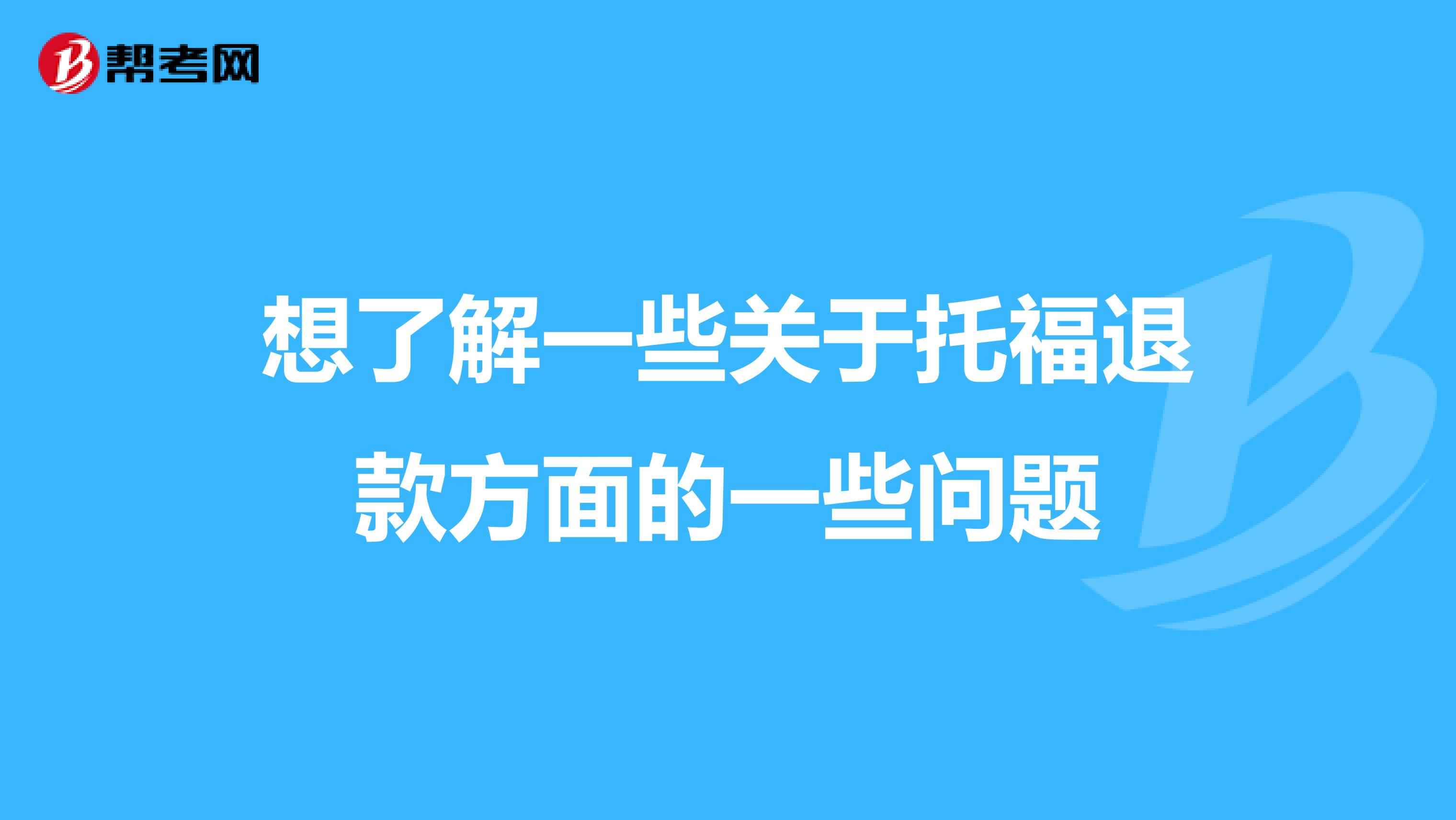 想了解一些关于托福退款方面的一些问题