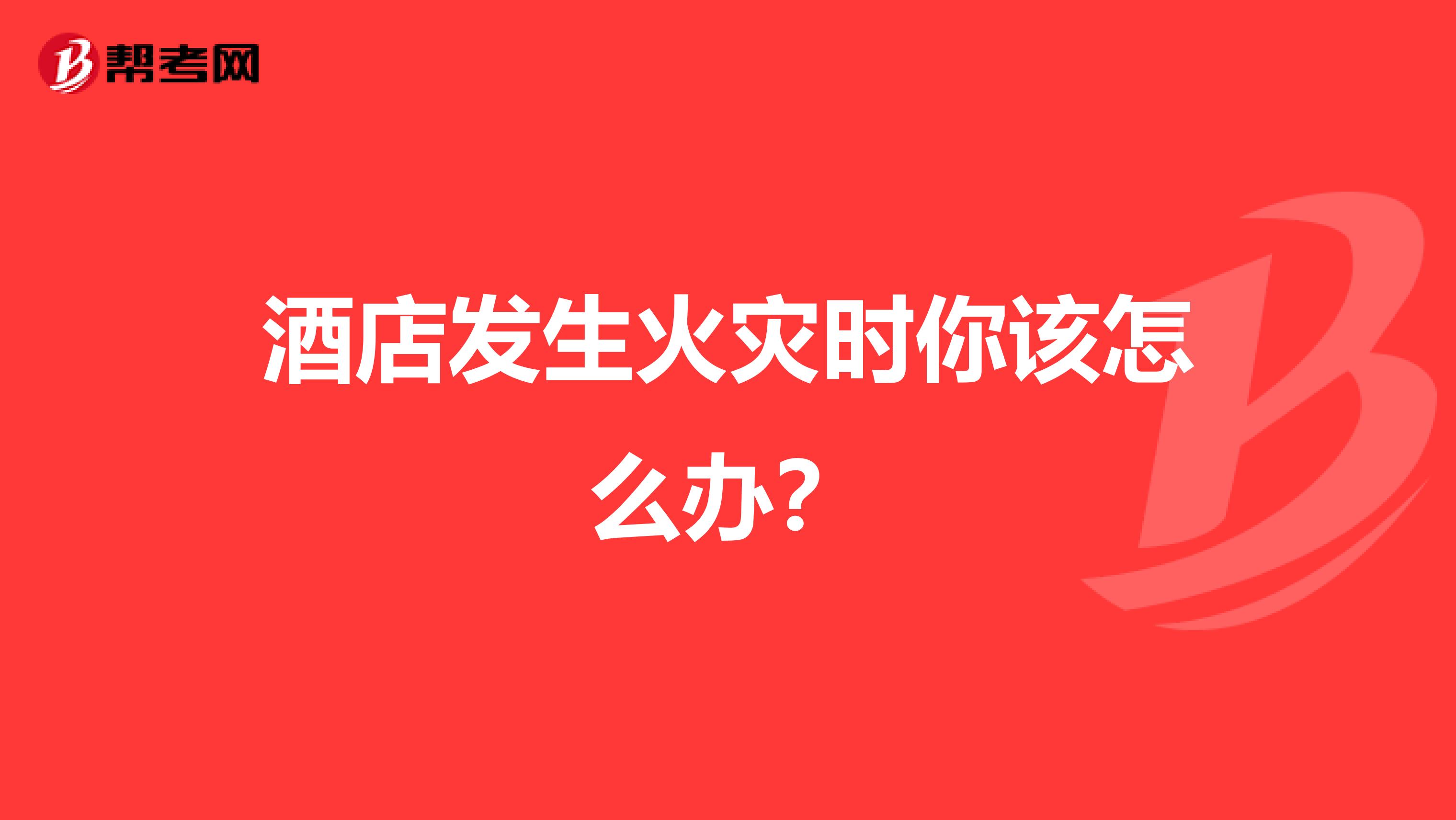 酒店发生火灾时你该怎么办？