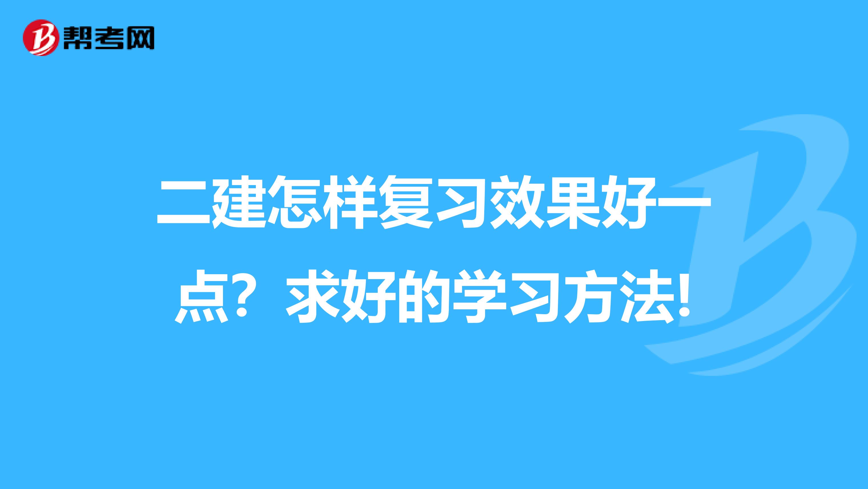 二建怎样复习效果好一点?求好的学习方法!