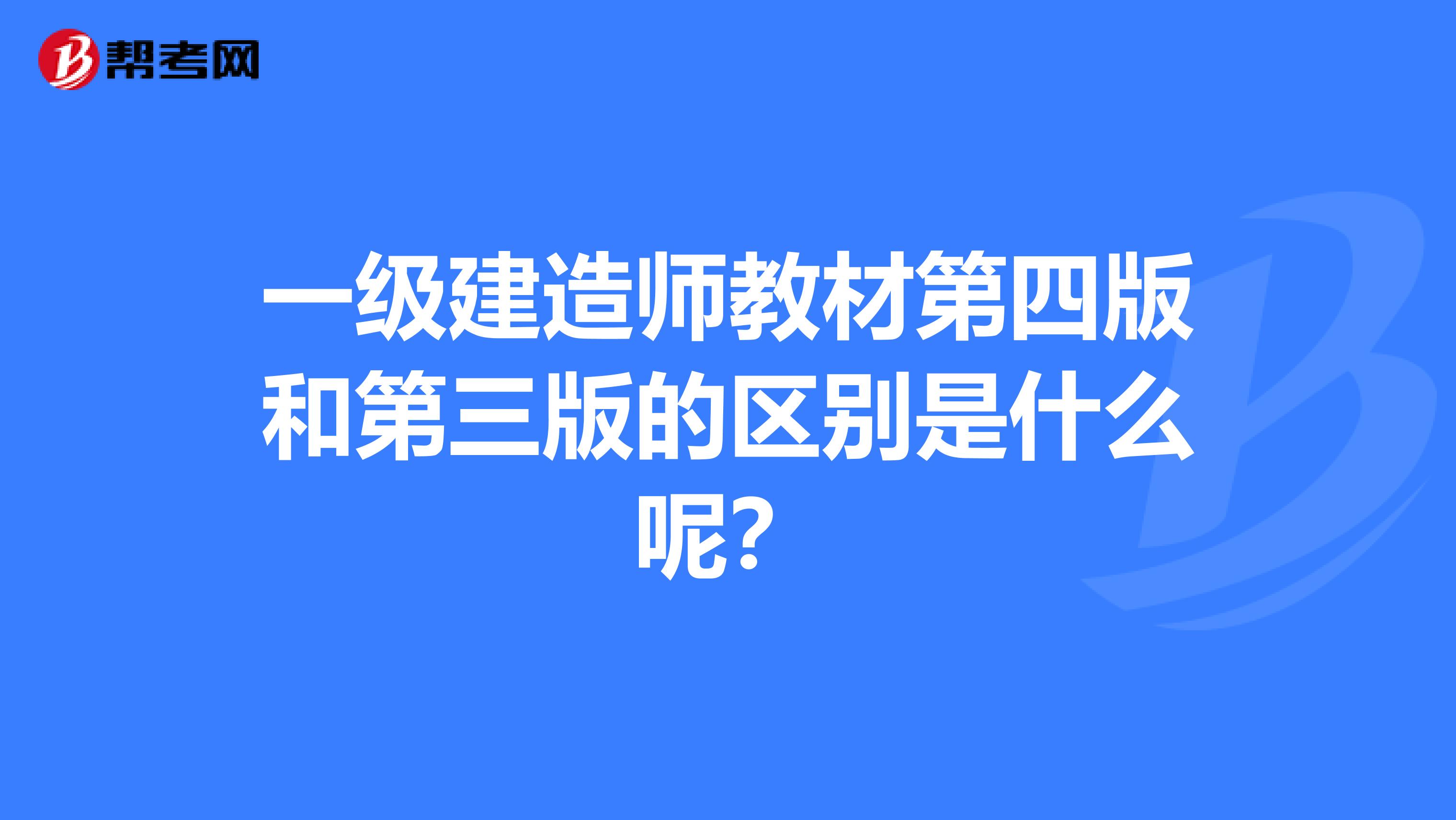 一级建造师教材第四版和第三版的区别是什么呢？