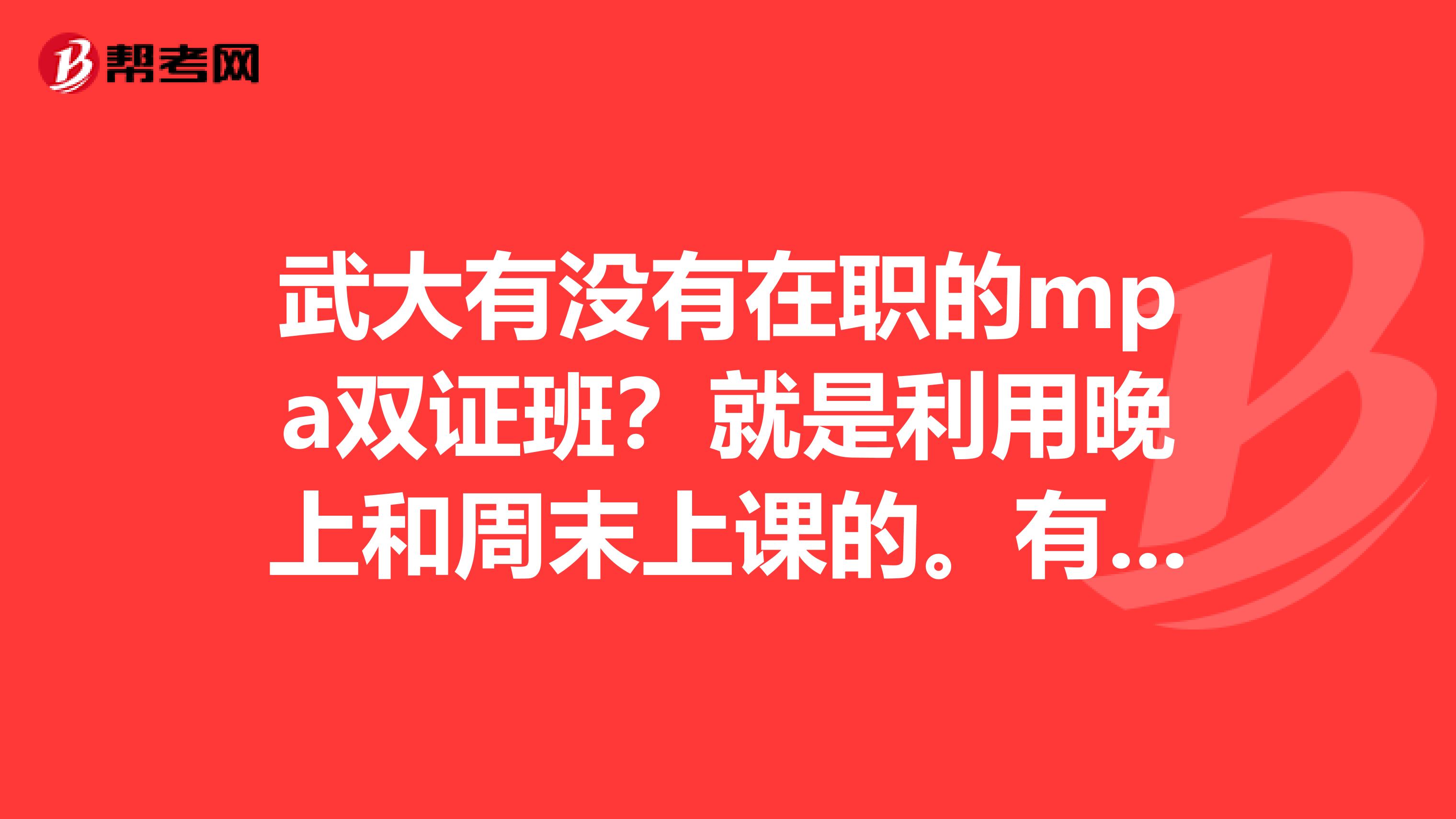 武大有没有在职的mpa双证班?就是利用晚上和周末上课的。有哪些参考书目,请推荐一下。