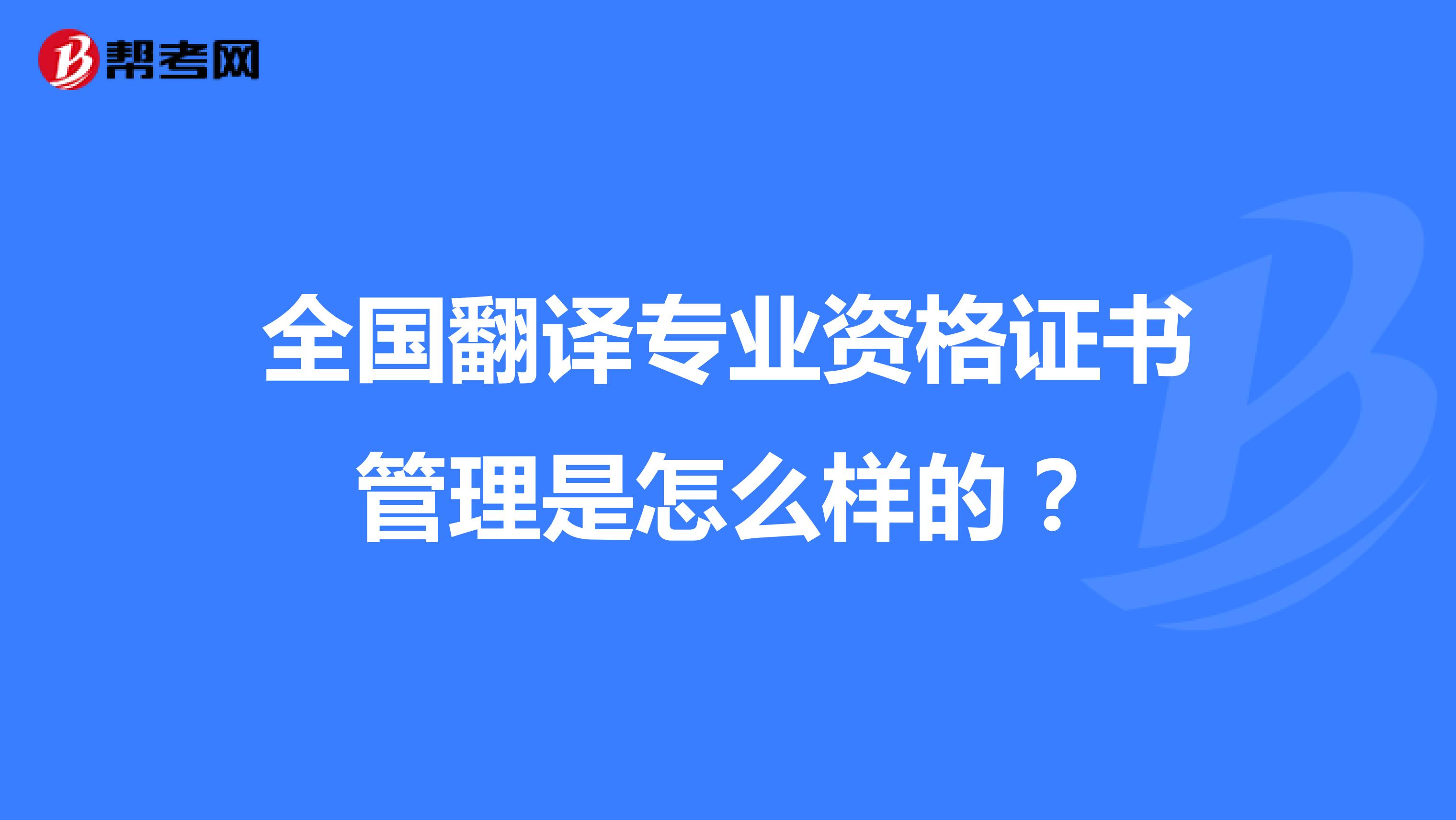 全国翻译专业资格证书管理是怎么样的？