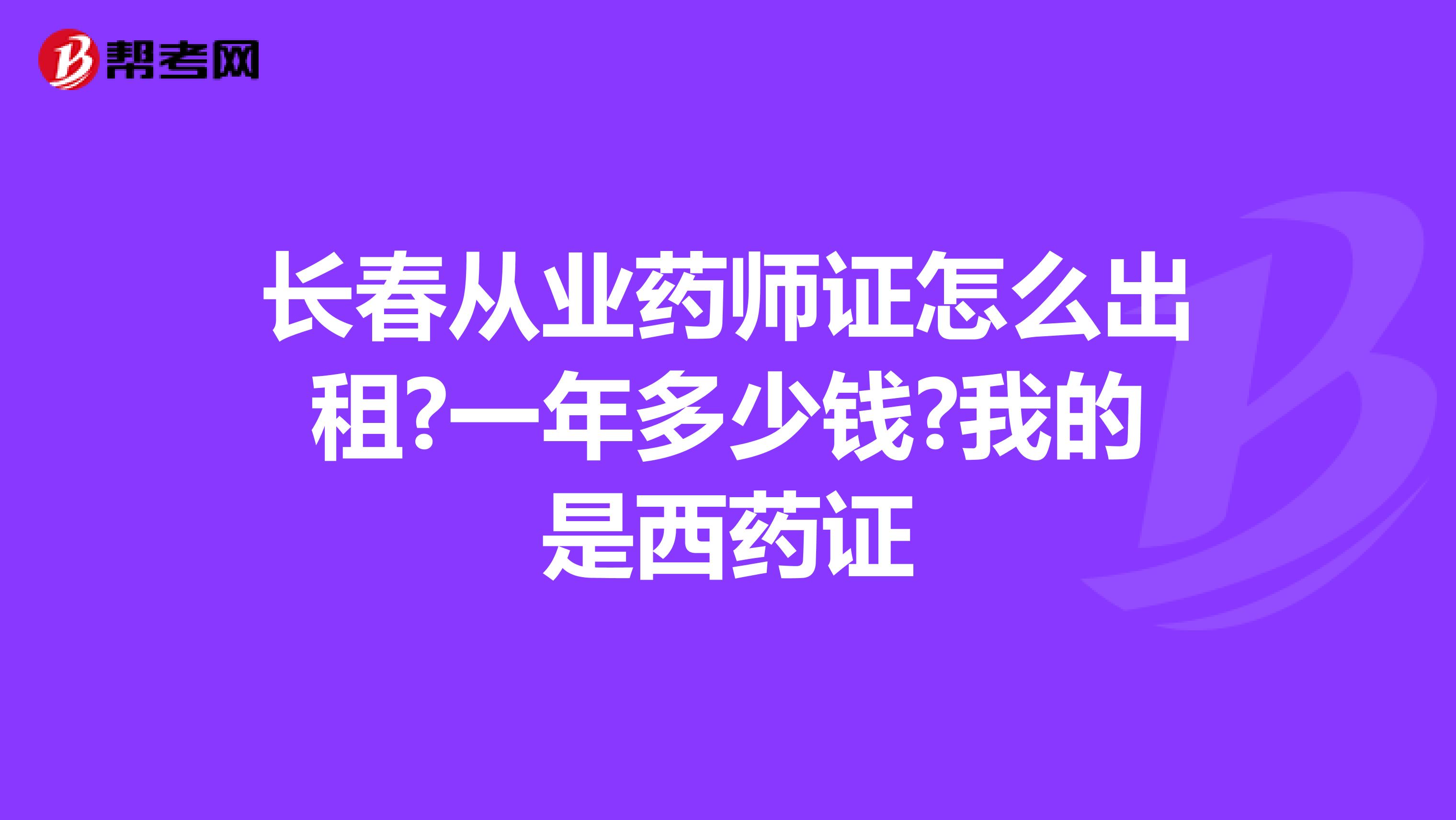 长春从业药师证怎么出租?一年多少钱?我的是西药证