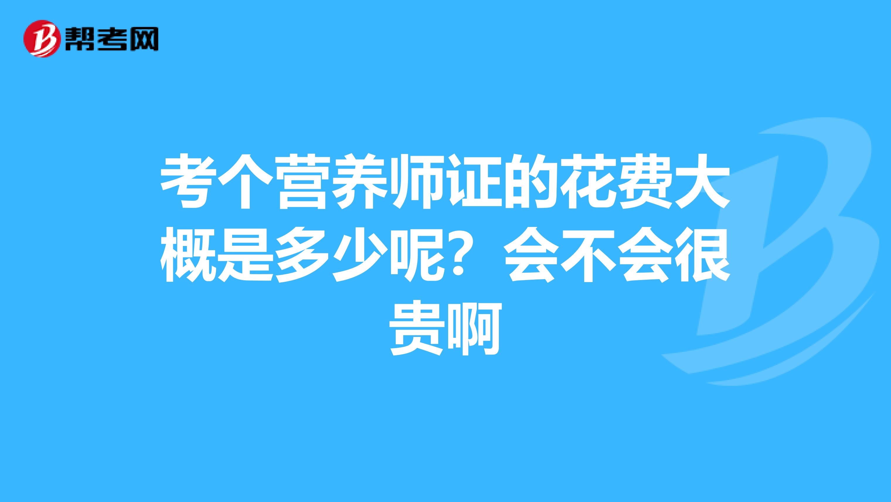 考个营养师证的花费大概是多少呢？会不会很贵啊