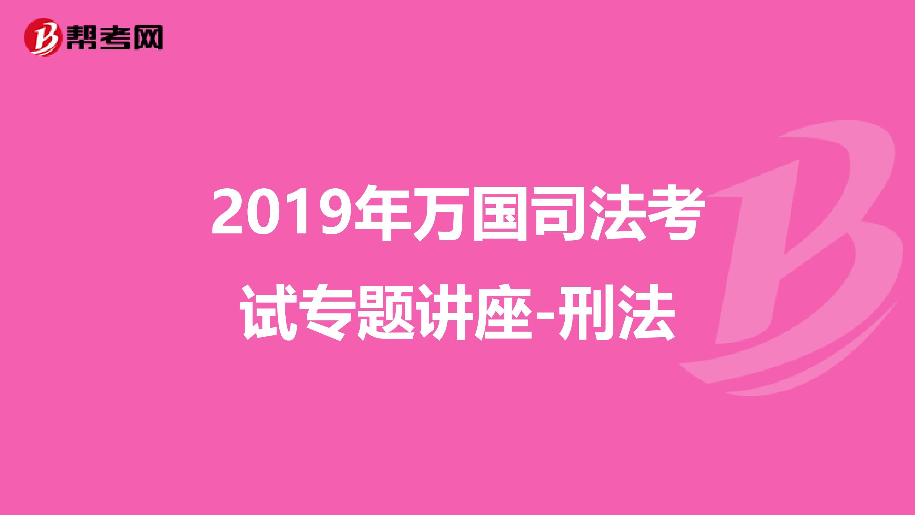 2019年万国司法考试专题讲座-刑法