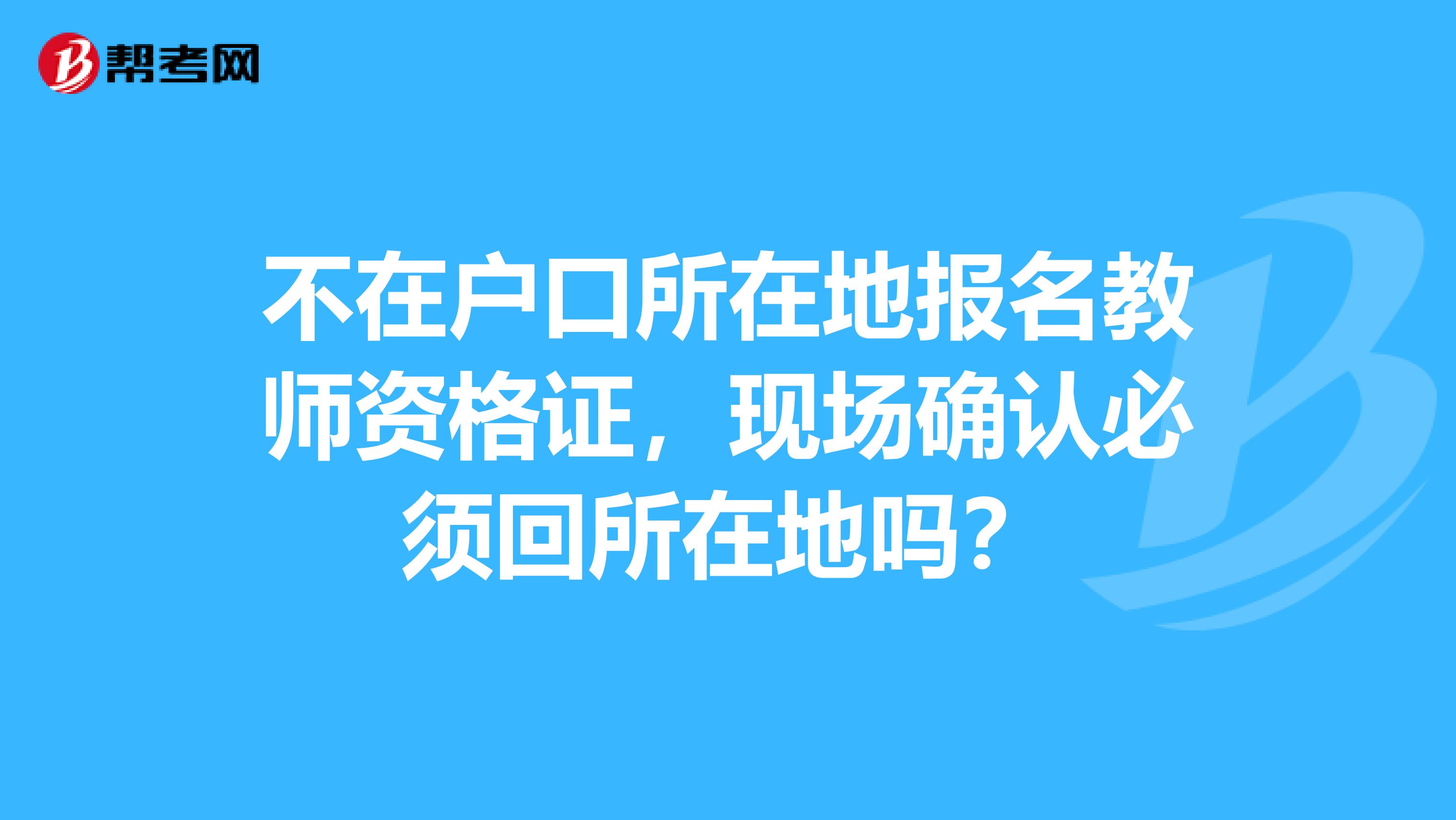 不在户口所在地报名教师资格证,现场确认必须回所在地吗?