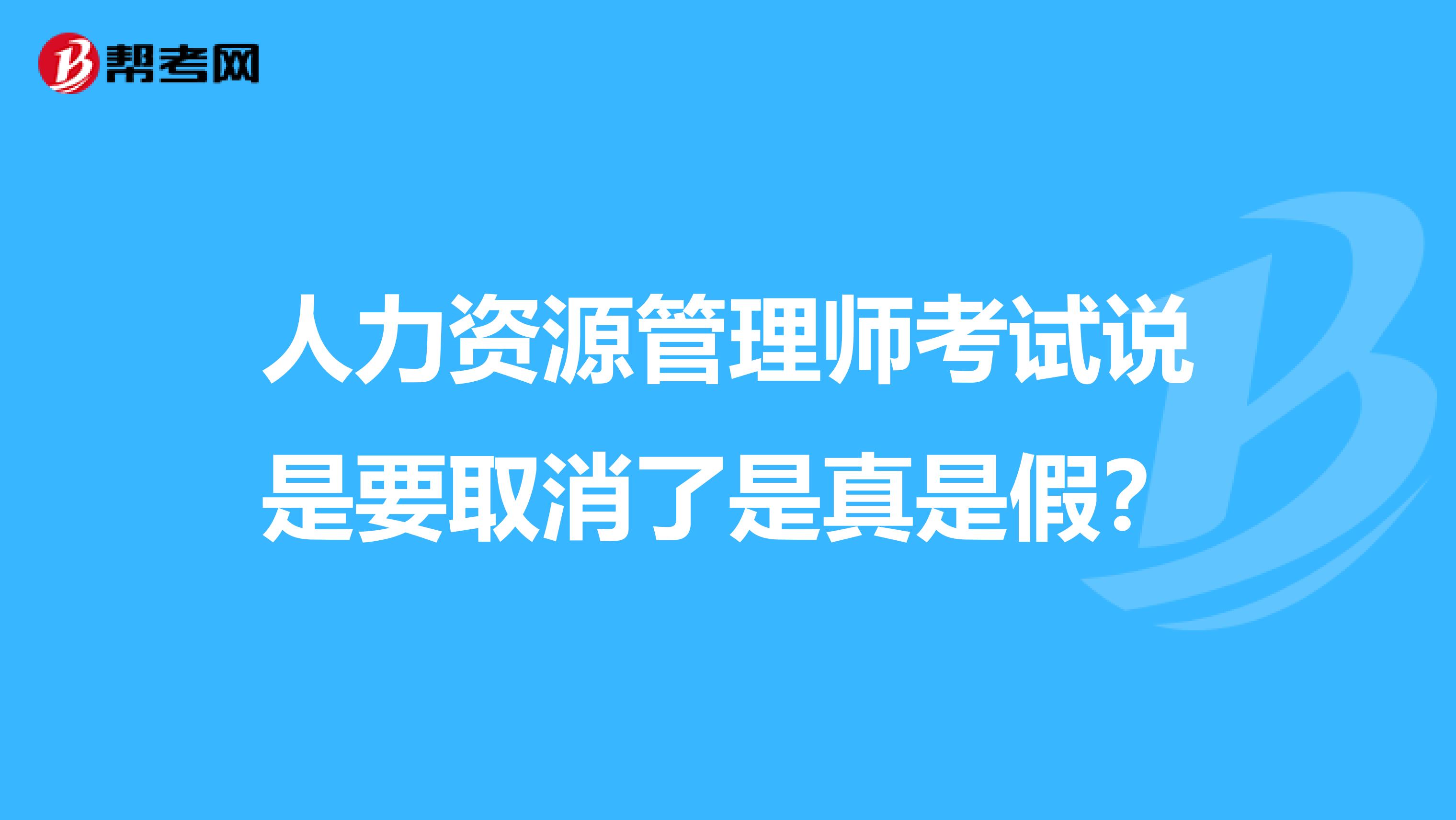 人力资源管理师考试说是要取消了是真是假?