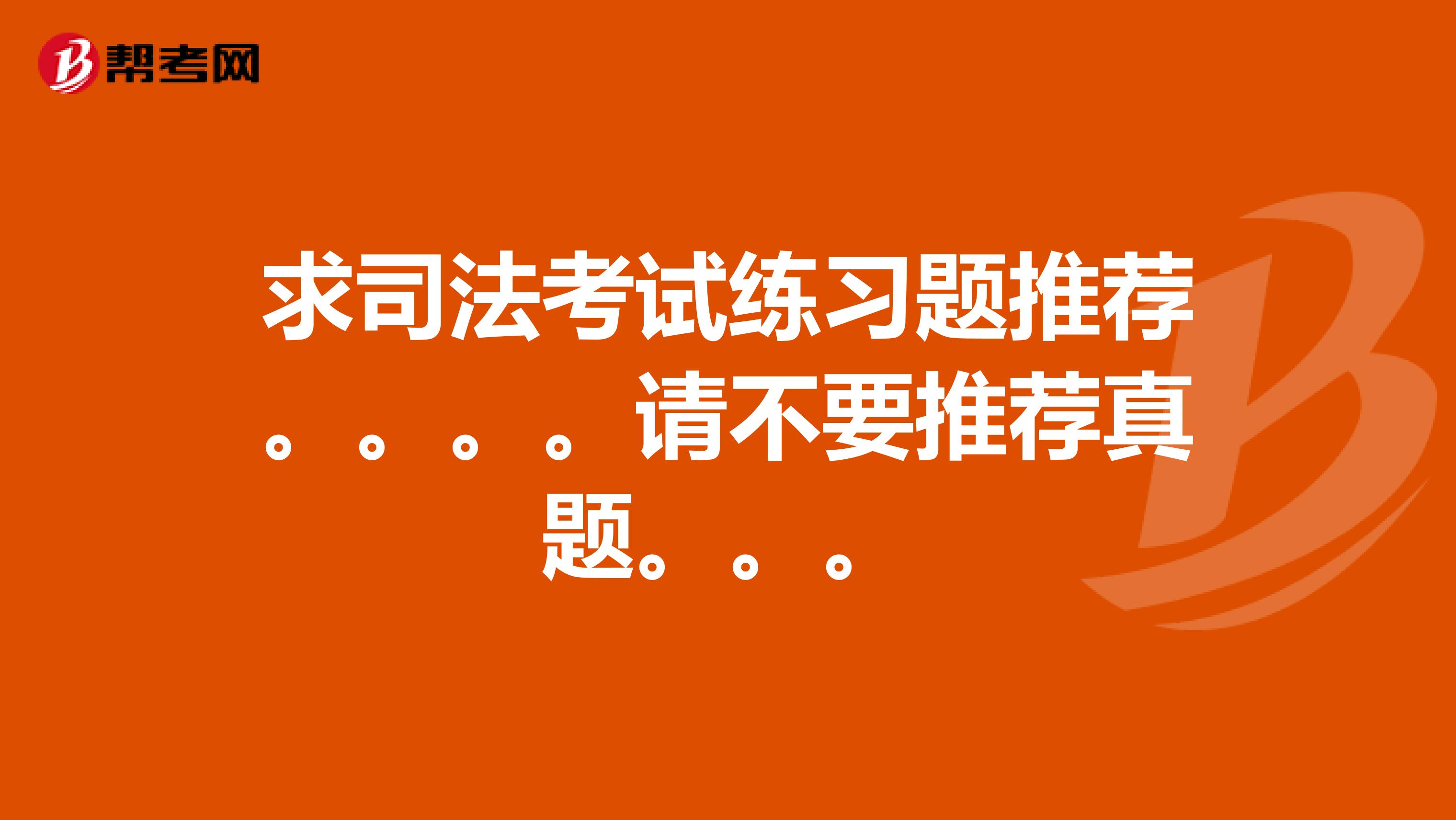 求司法考试练习题推荐。。。。请不要推荐真题。。。
