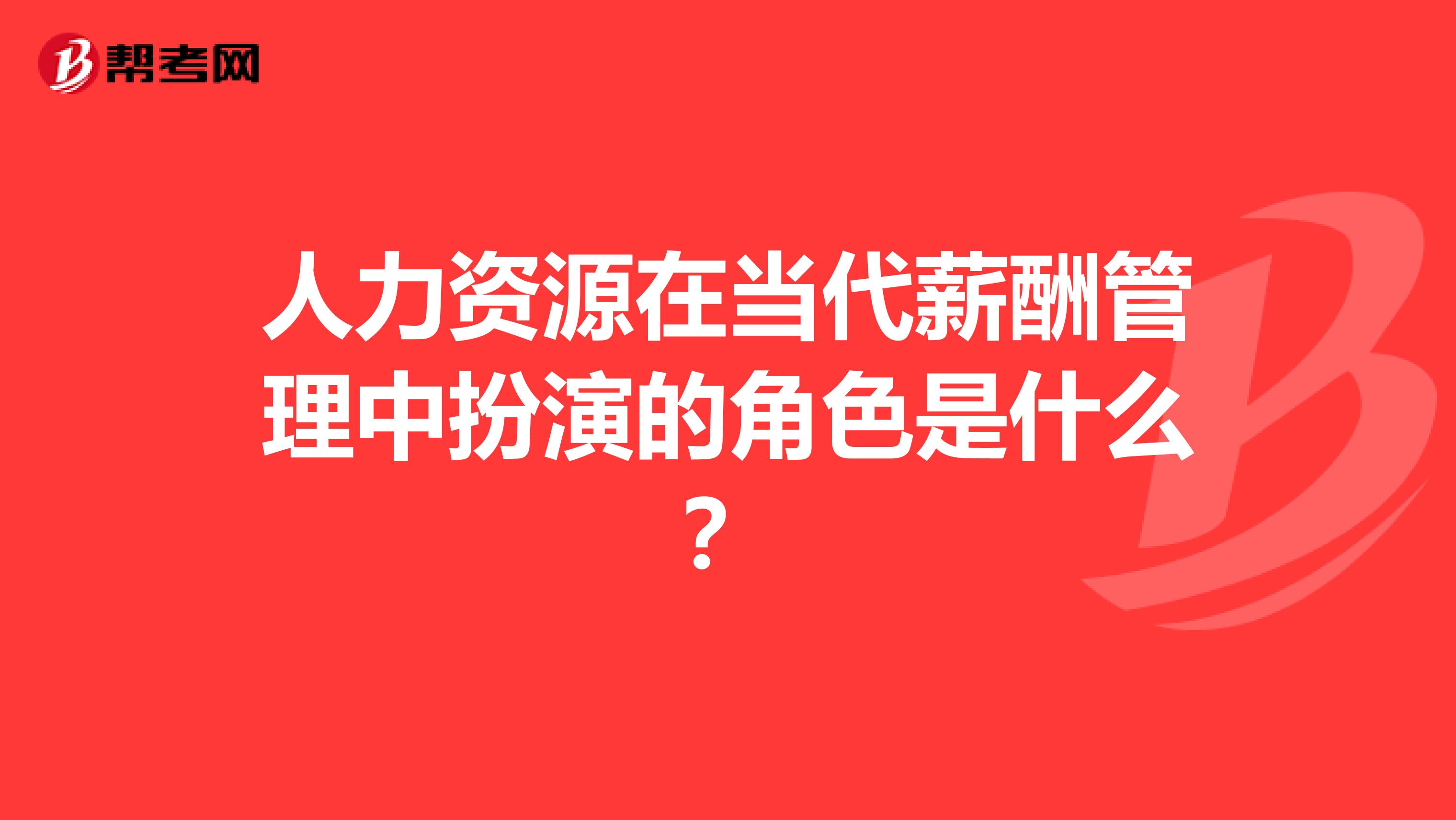 人力资源在当代薪酬管理中扮演的角色是什么?