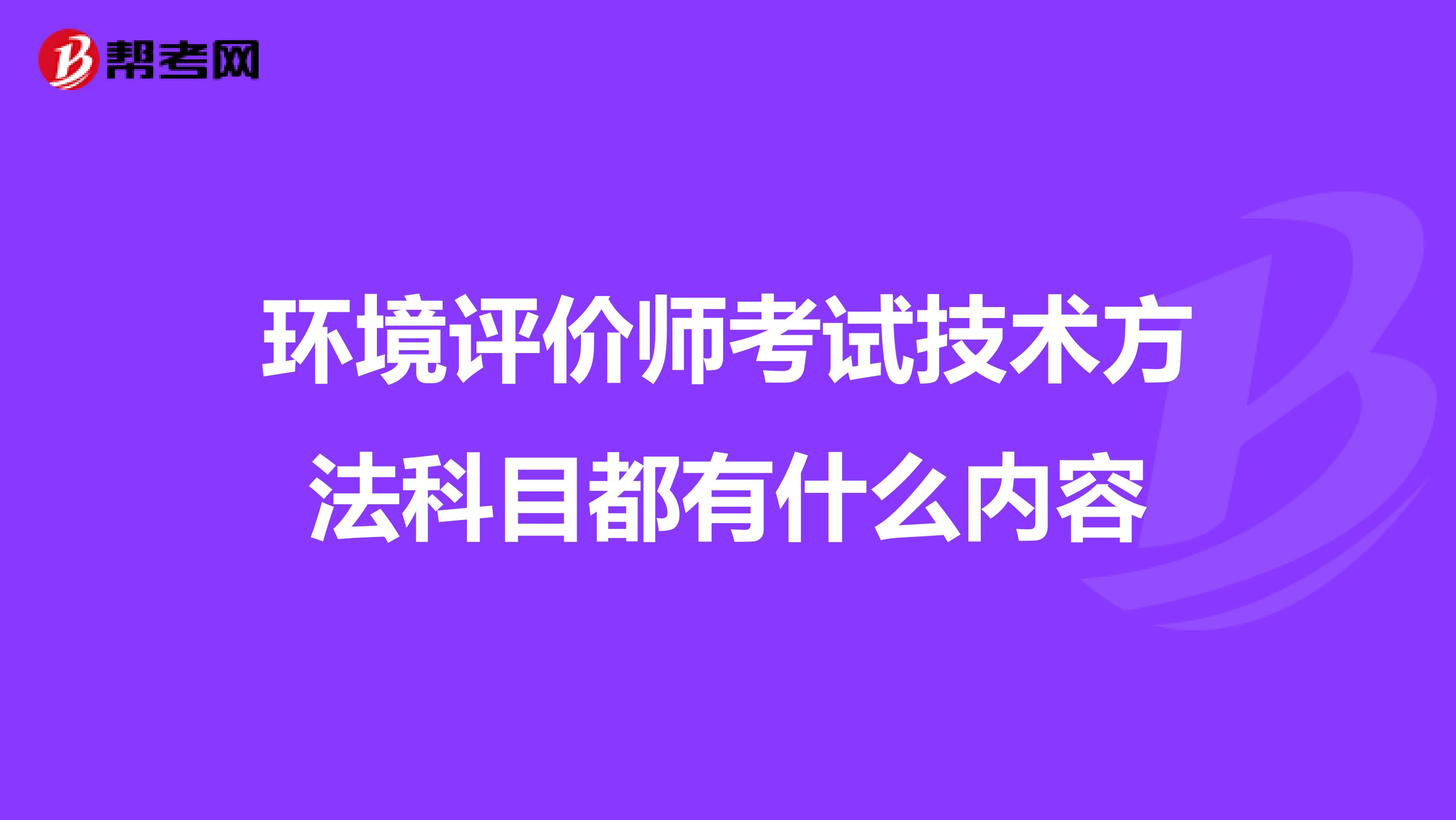 环境评价师考试技术方法科目都有什么内容