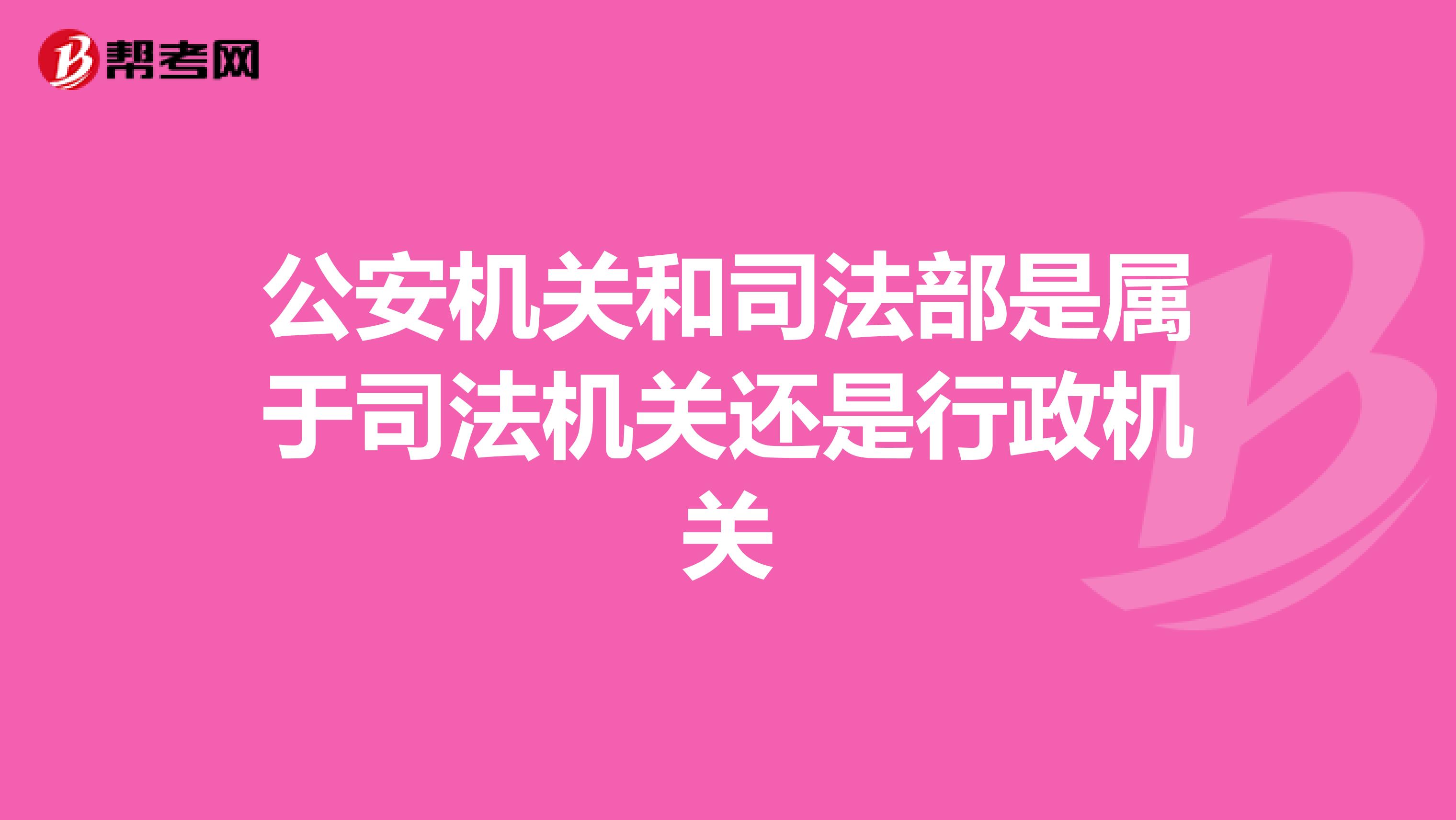 公安机关和司法部是属于司法机关还是行政机关