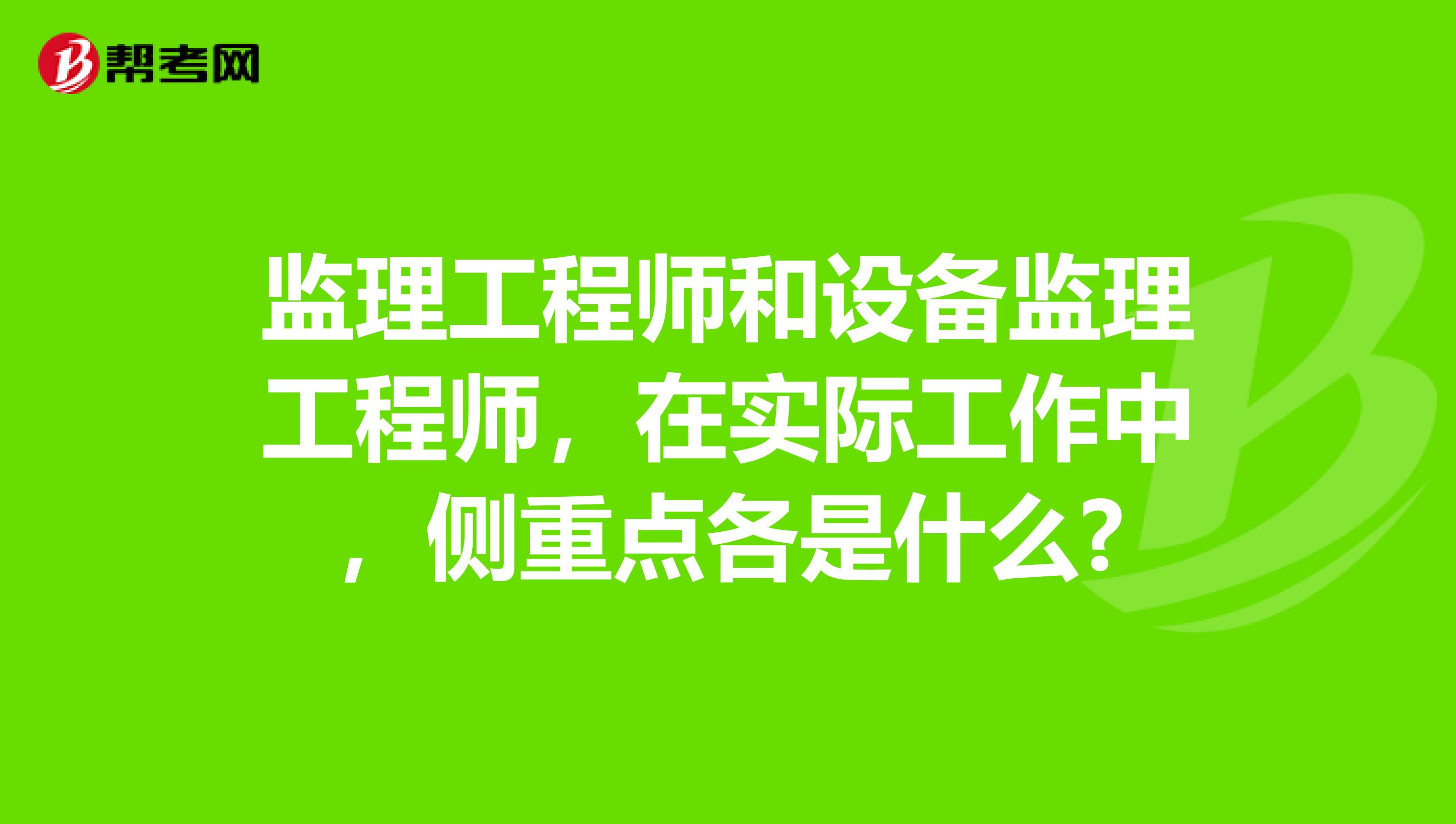 监理工程师和设备监理工程师,在实际工作中,侧重点各是什么?
