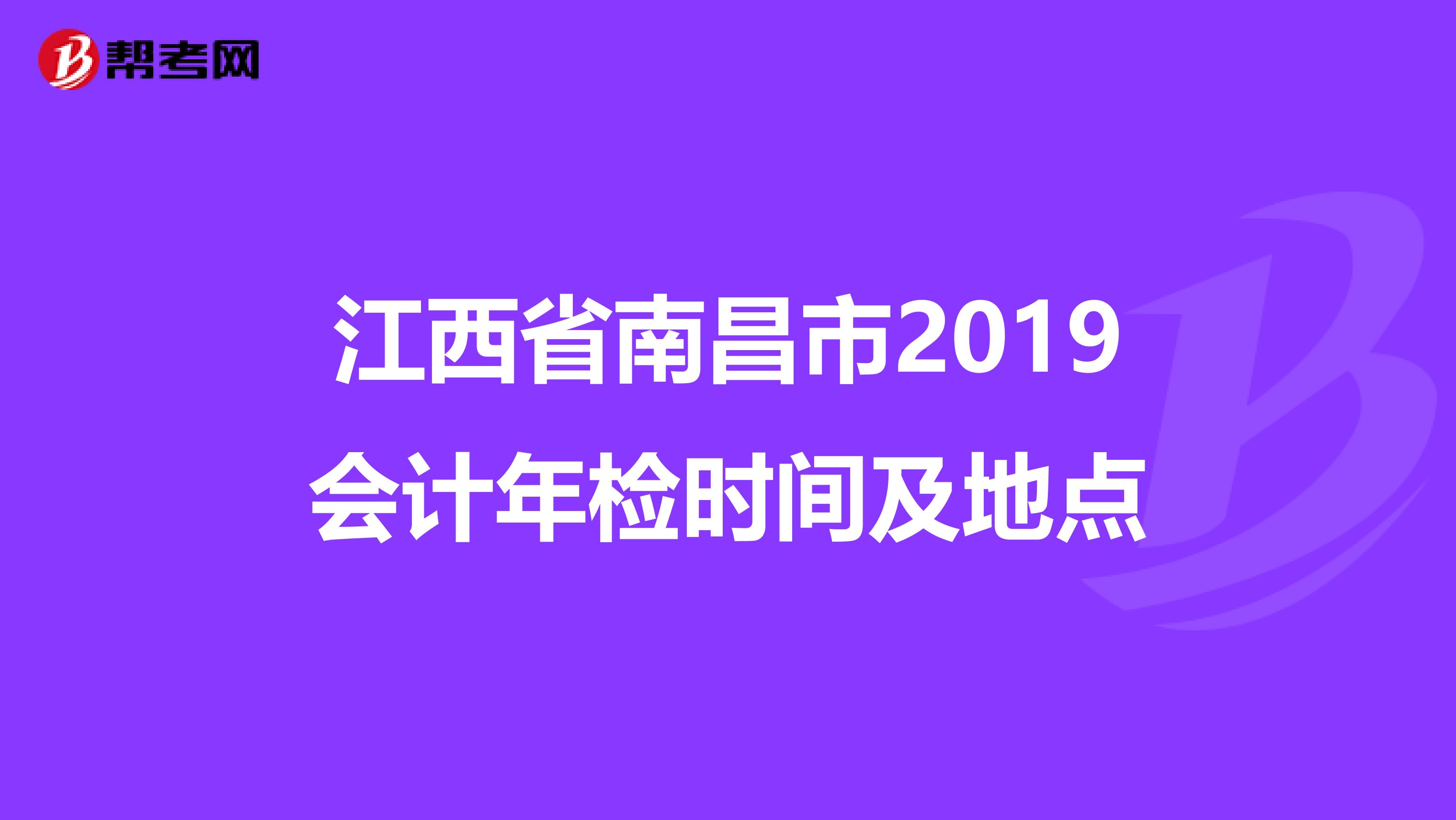 江西省南昌市2019会计年检时间及地点