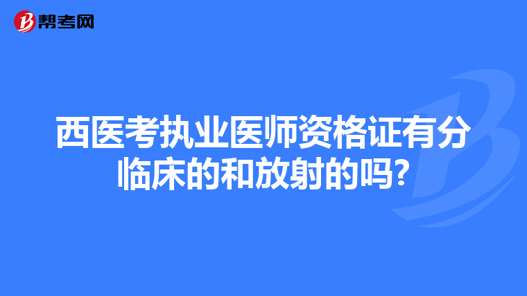 西医考执业医师资格证有分临床的和放射的吗?