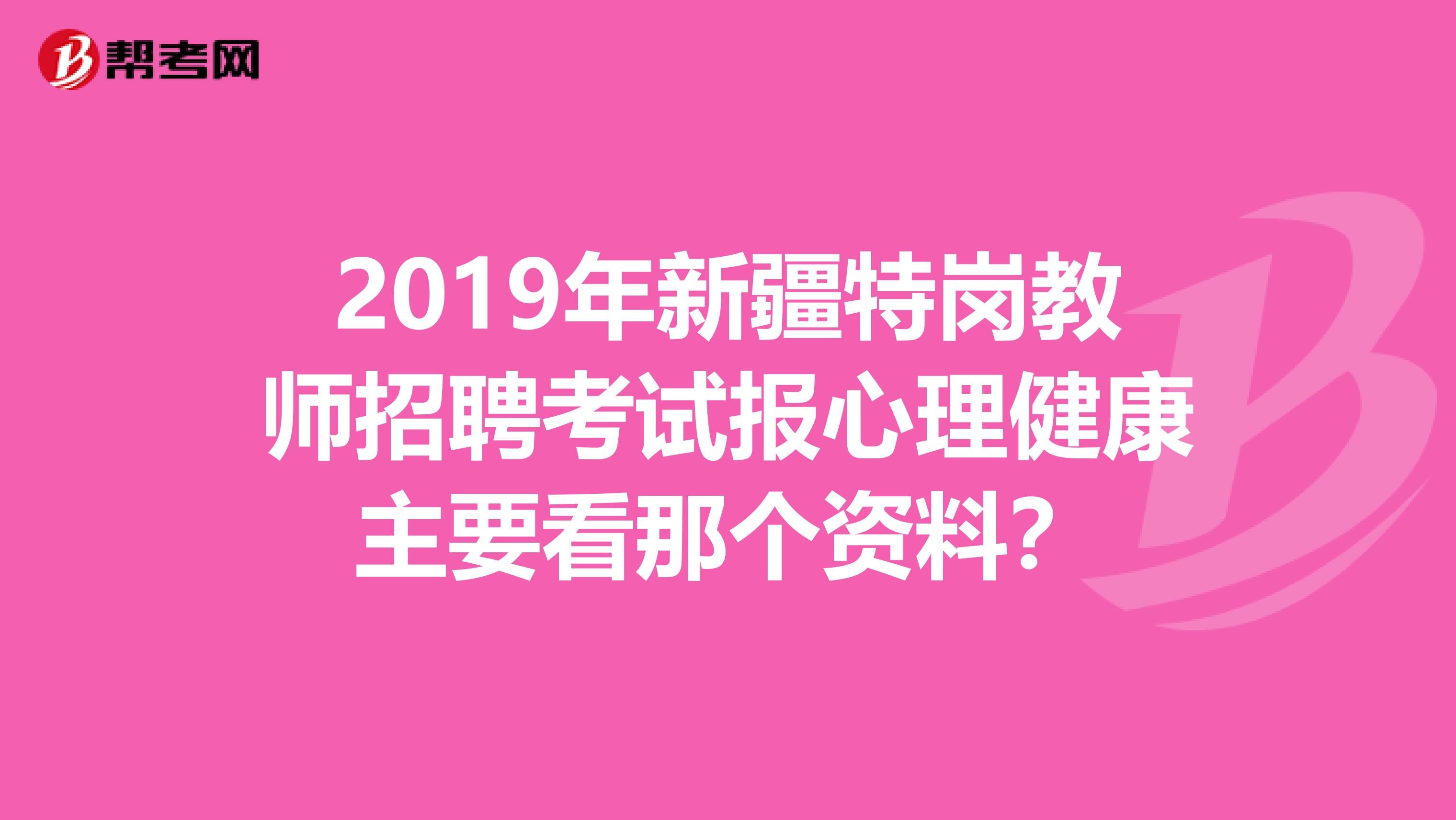 2019年新疆特岗教师招聘考试报心理健康主要看那个资料?