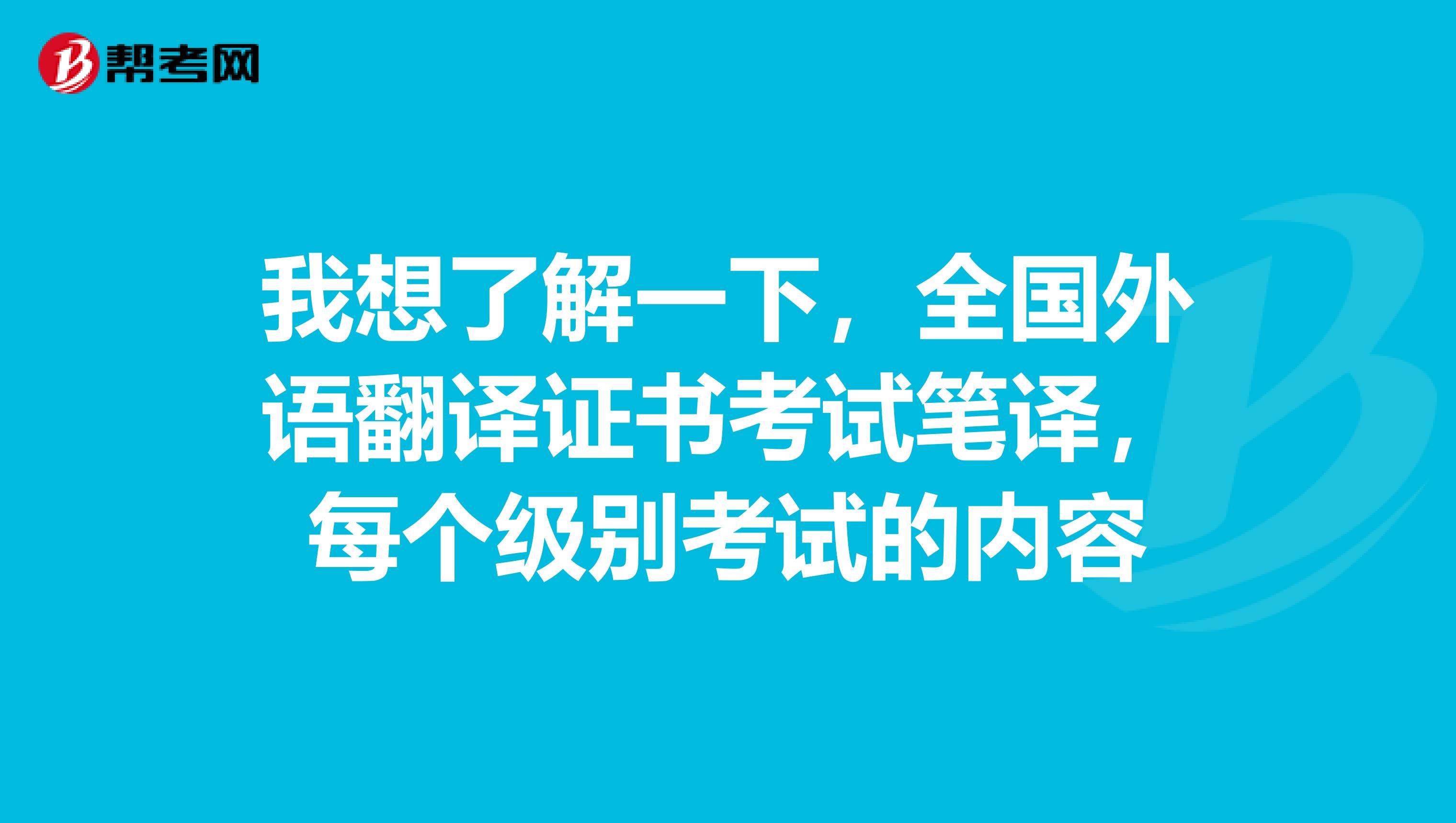 我想了解一下，全国外语翻译证书考试笔译，每个级别考试的内容