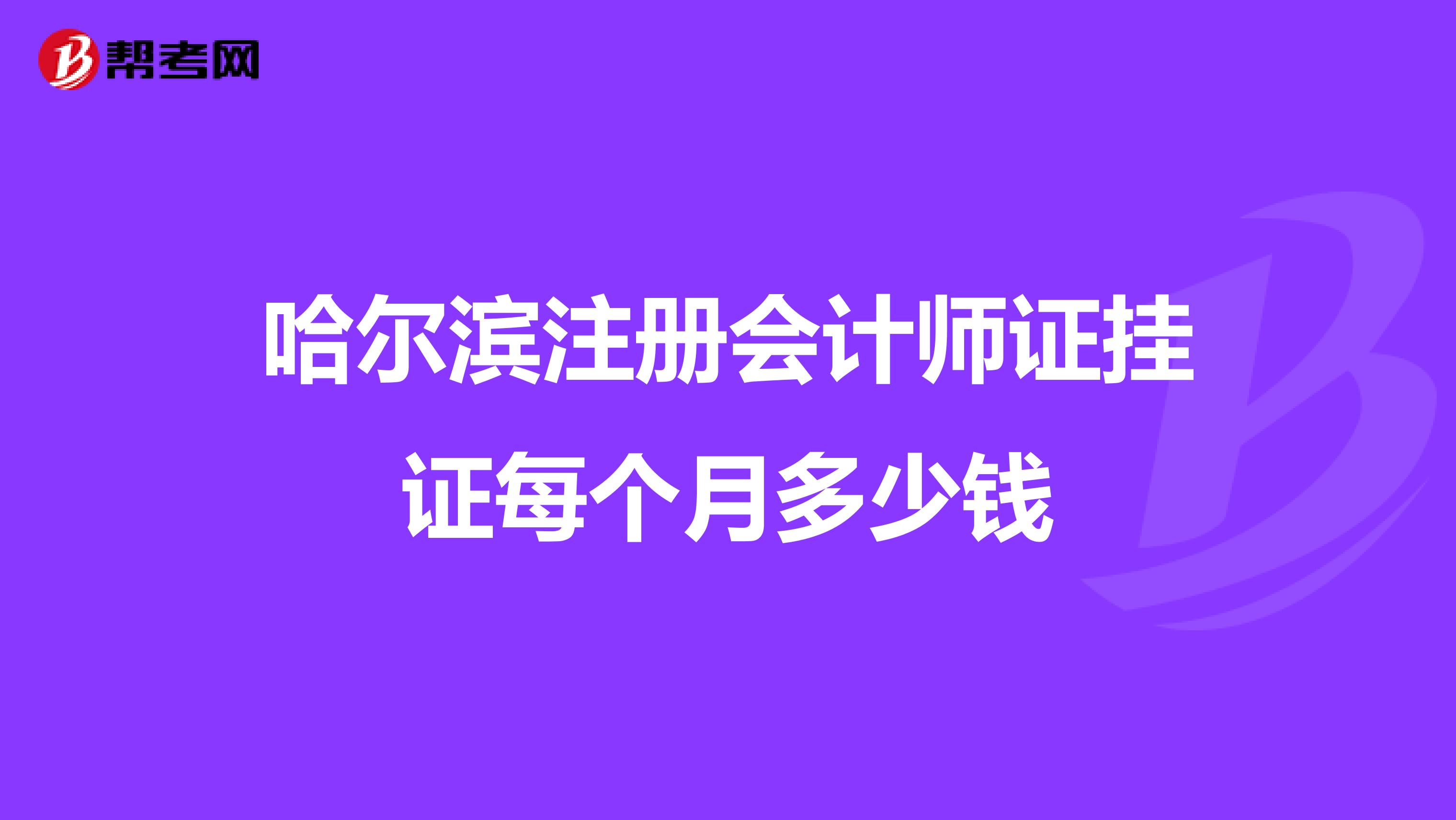哈爾濱注冊會計(jì)師證掛證每個月多少錢