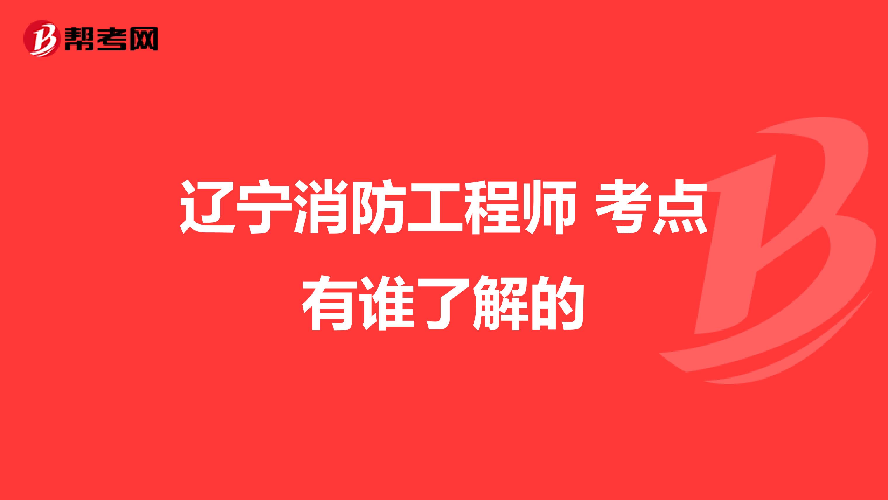 辽宁消防工程师 考点有谁了解的