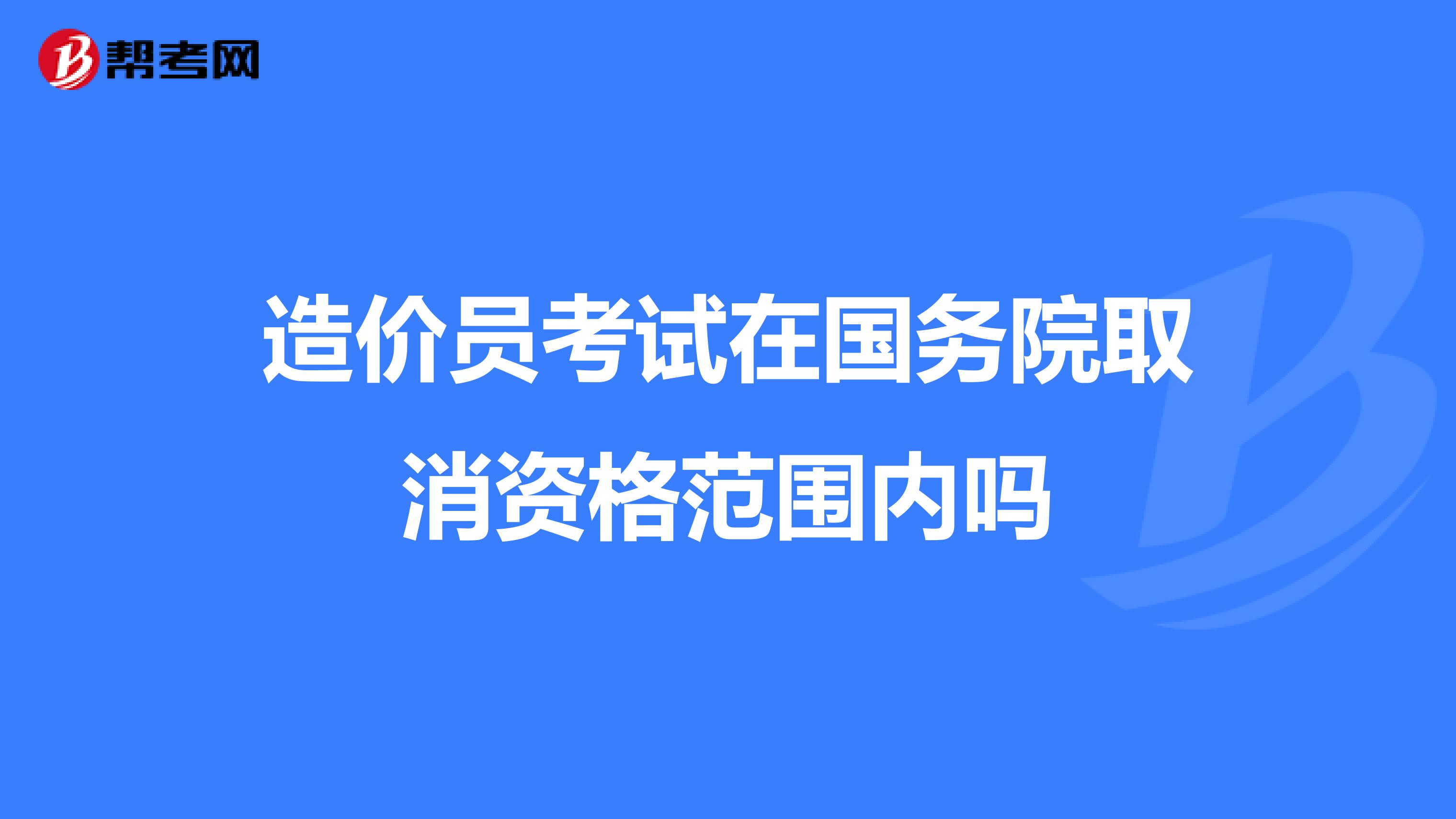 造价员考试在国务院取消资格范围内吗