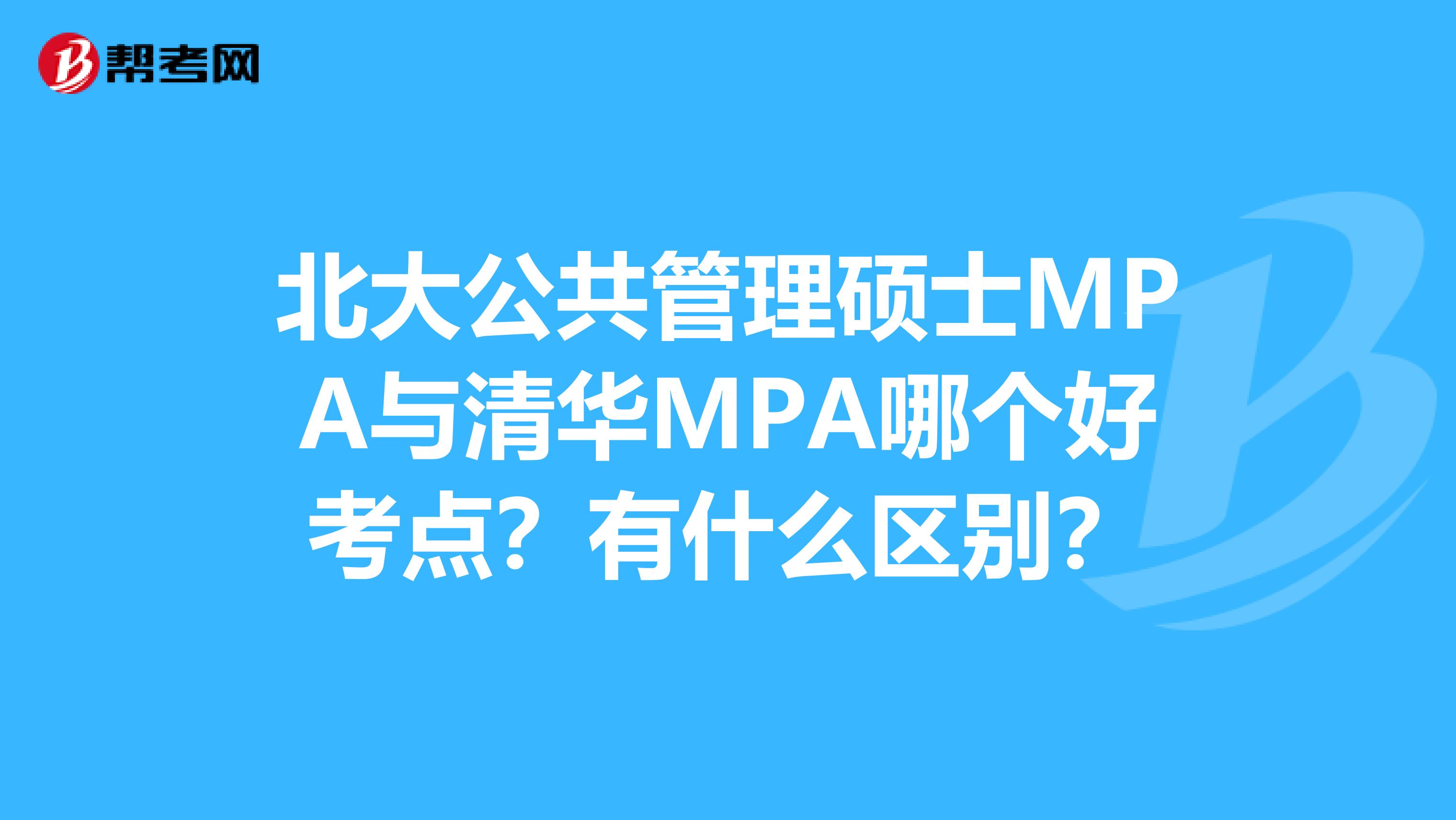 北大公共管理硕士MPA与清华MPA哪个好考点？有什么区别？