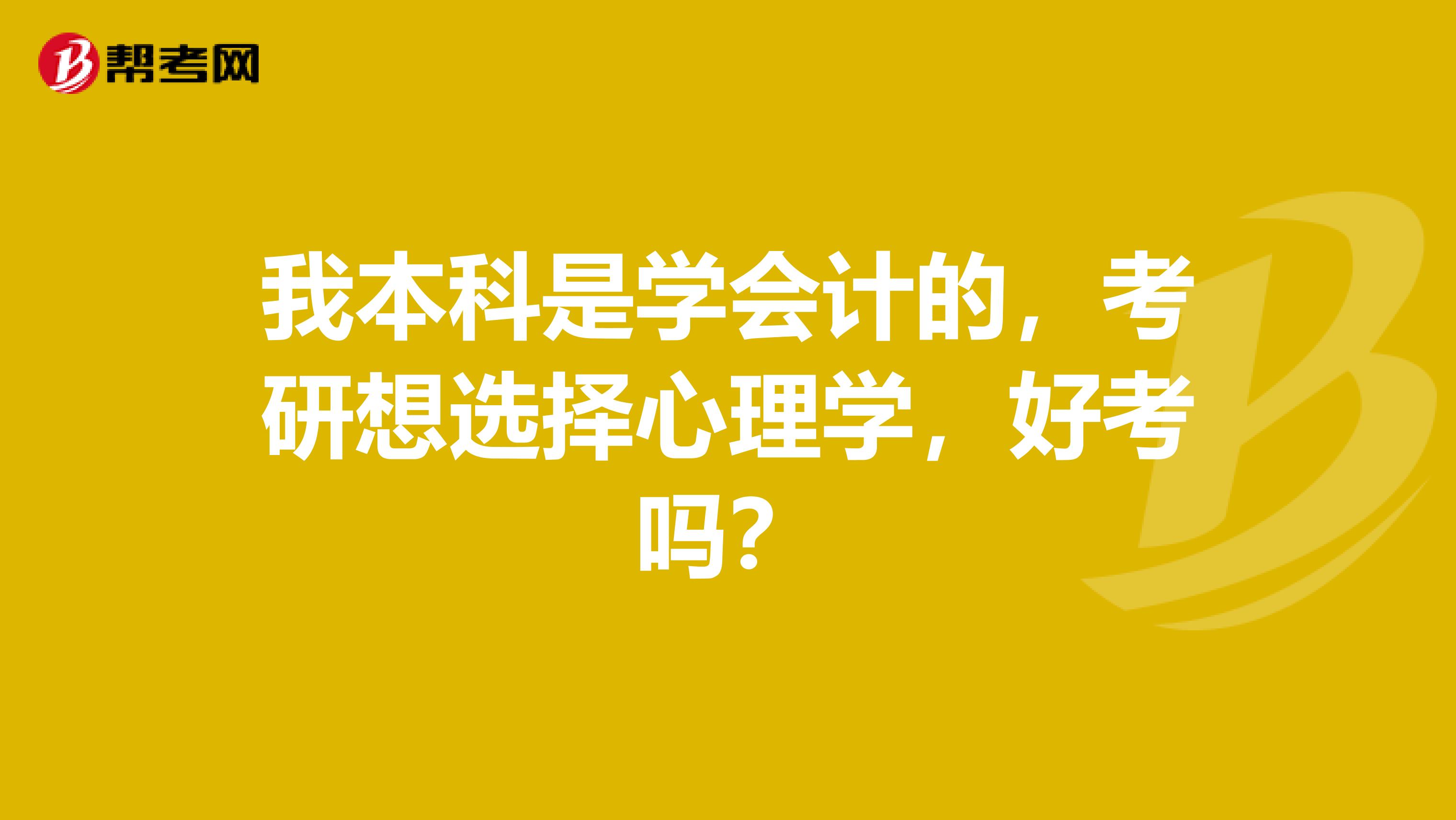 我本科是学会计的，考研想选择心理学，好考吗？