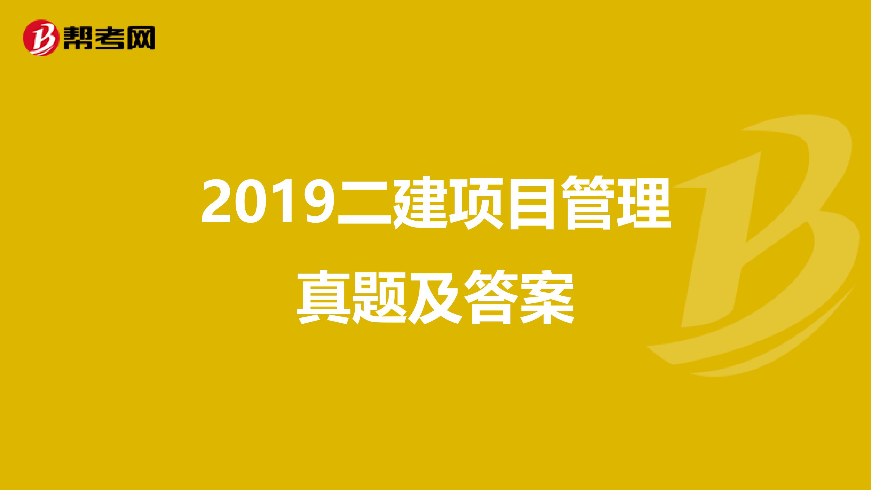 2019二建项目管理真题及答案