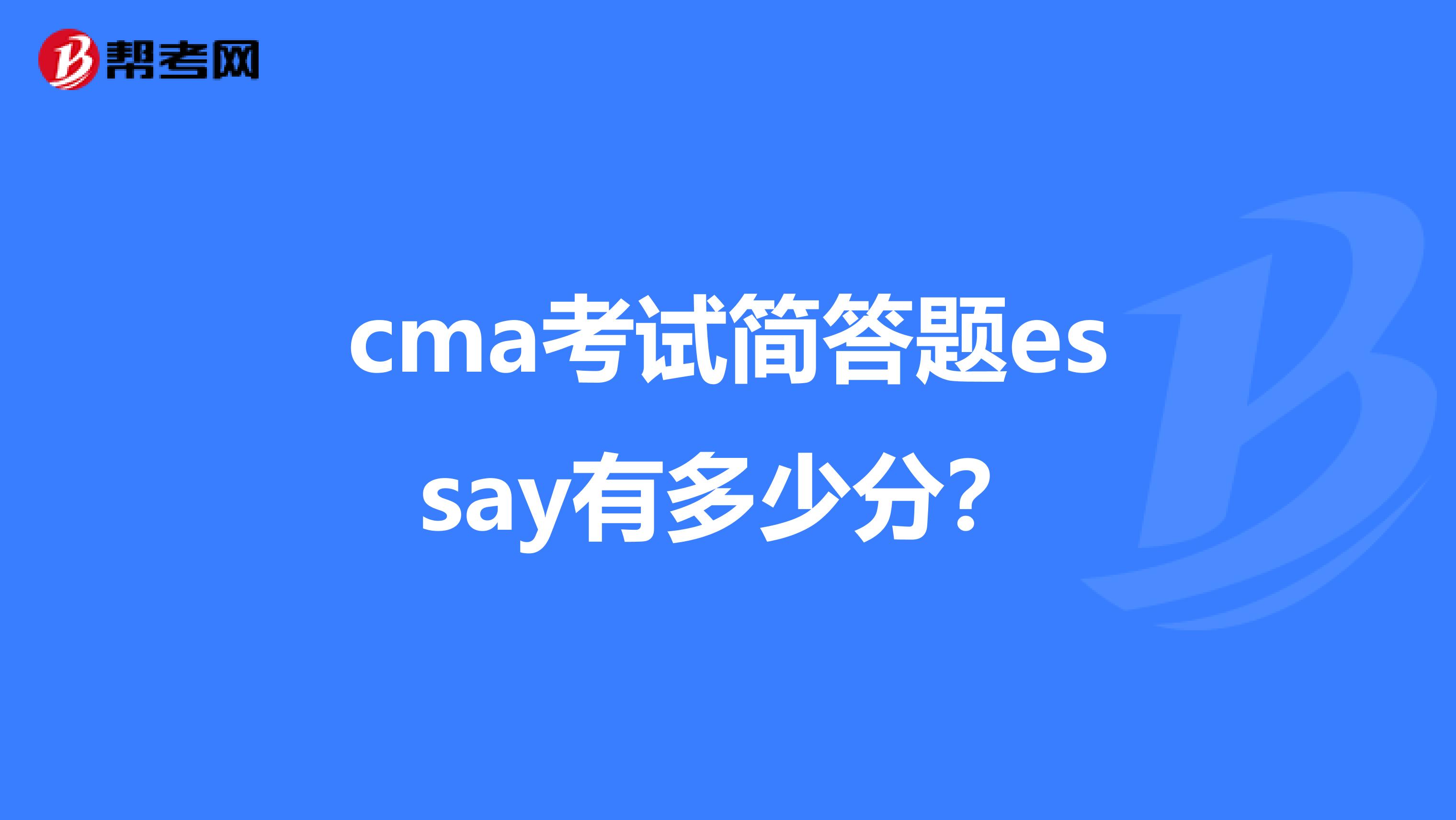 cma考试简答题essay有多少分?