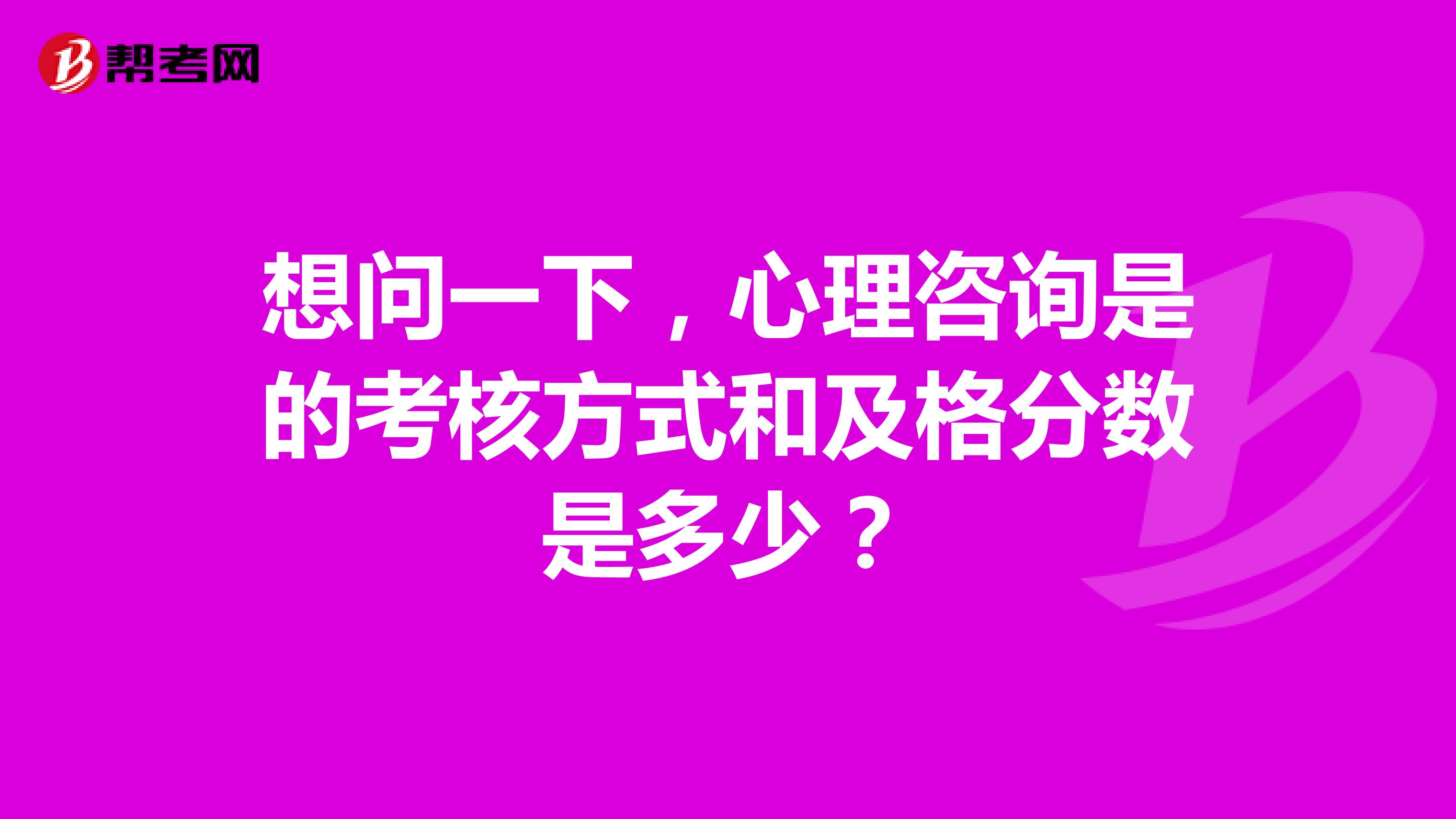 想问一下，心理咨询是的考核方式和及格分数是多少？