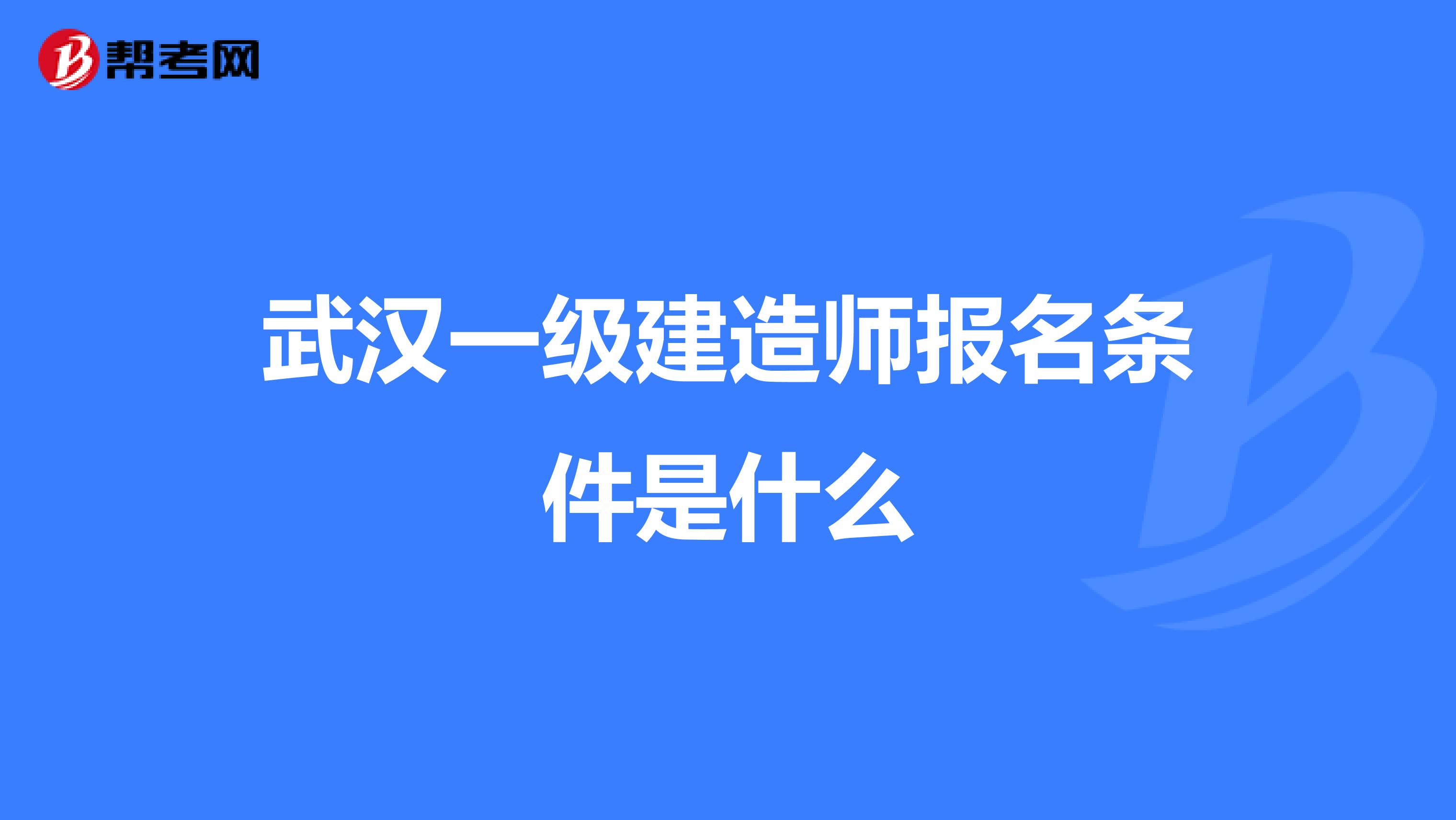 武汉一级建造师报名条件是什么