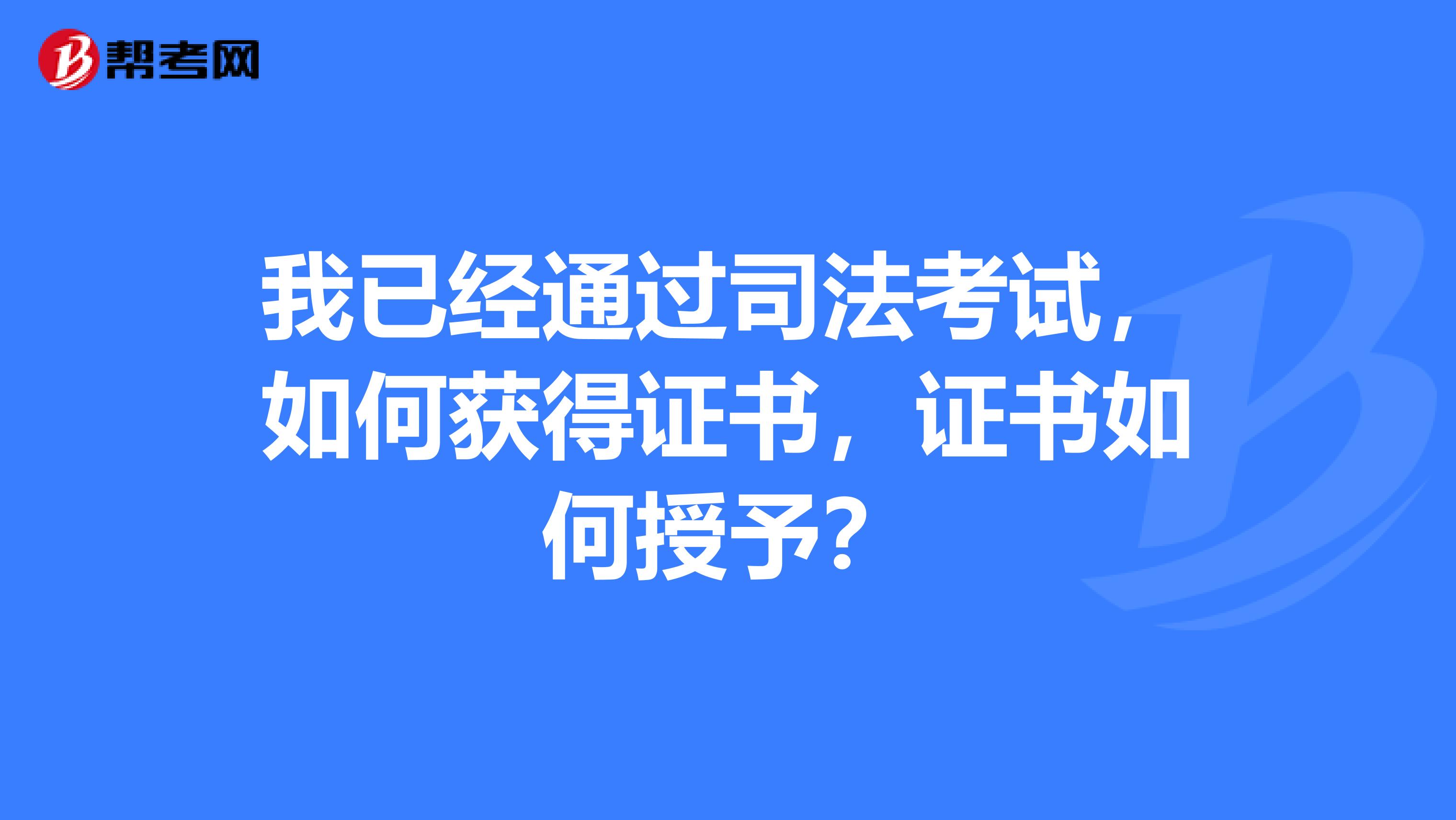 我已经通过司法考试,如何获得证书,证书如何授予?