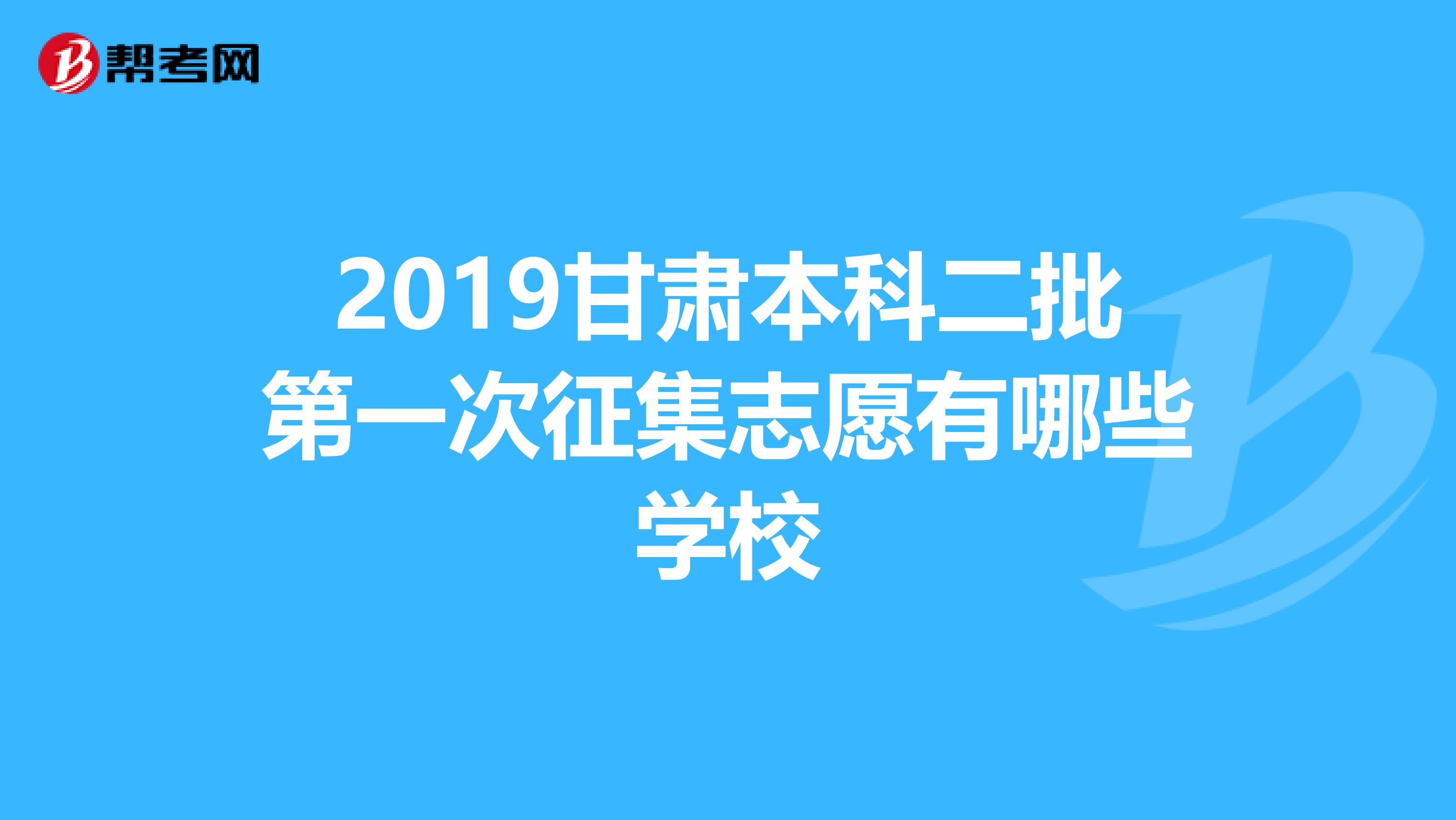 2019甘肃本科二批第一次征集志愿有哪些学校