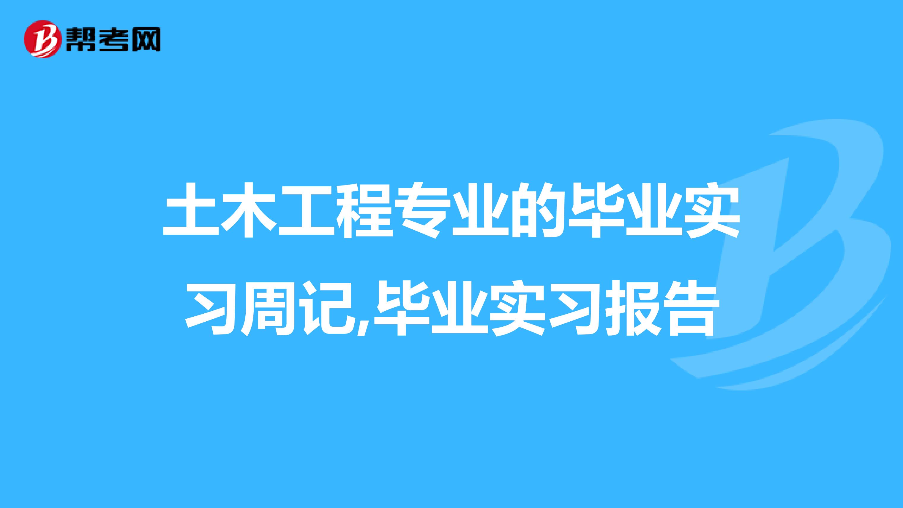 土木工程專業(yè)的畢業(yè)實習周記,畢業(yè)實習報告