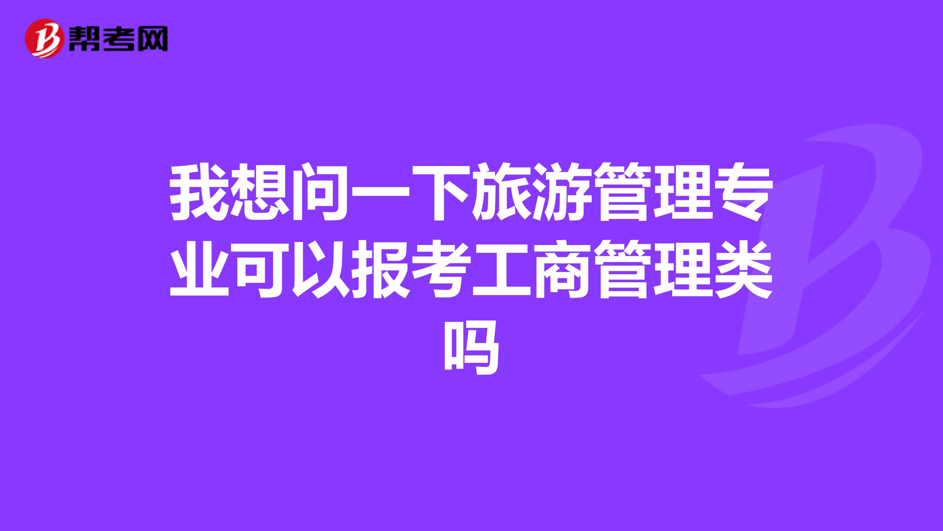 我想问一下旅游管理专业可以报考工商管理类吗