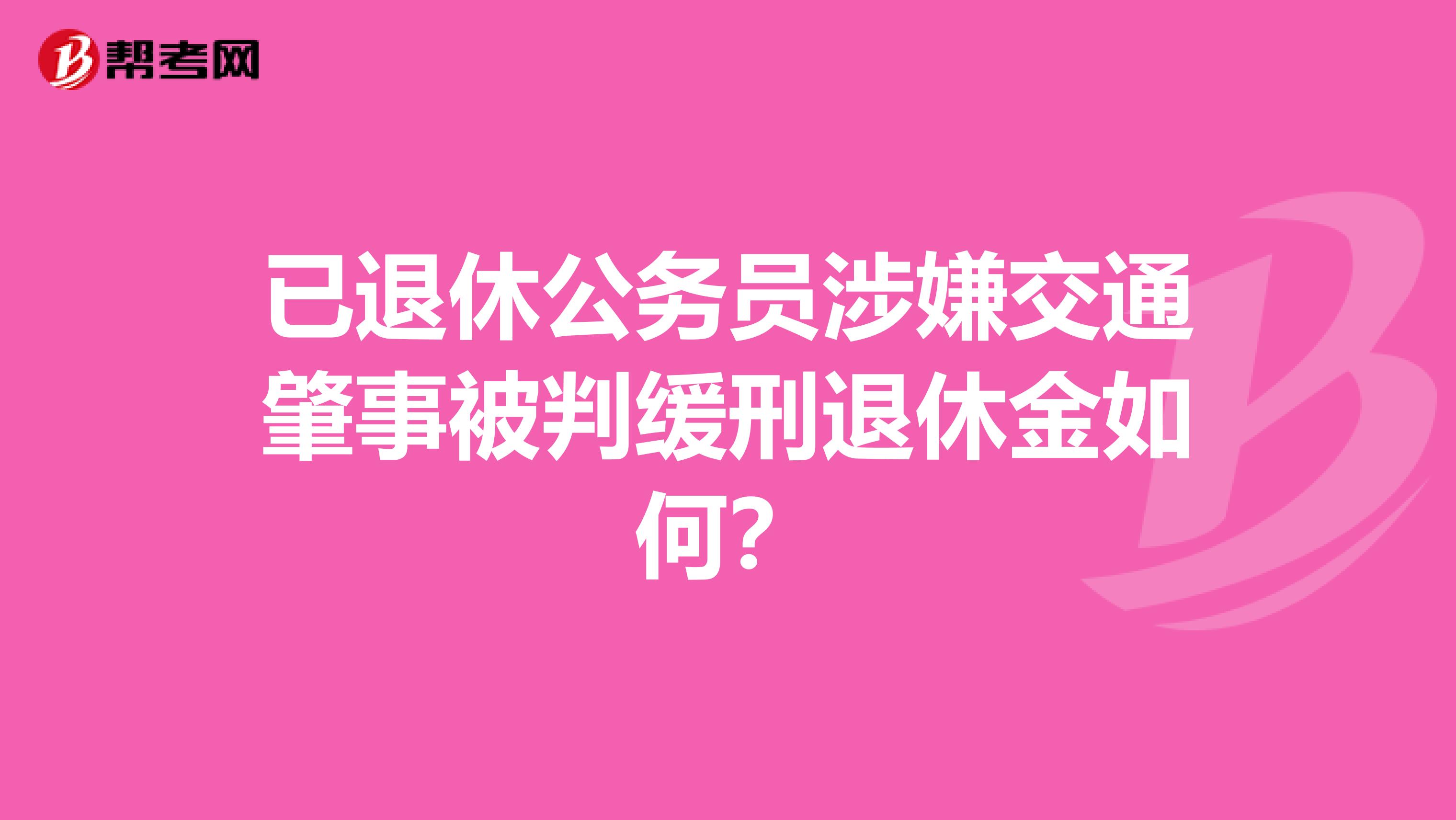 已退休公务员涉嫌交通肇事被判缓刑退休金如何?