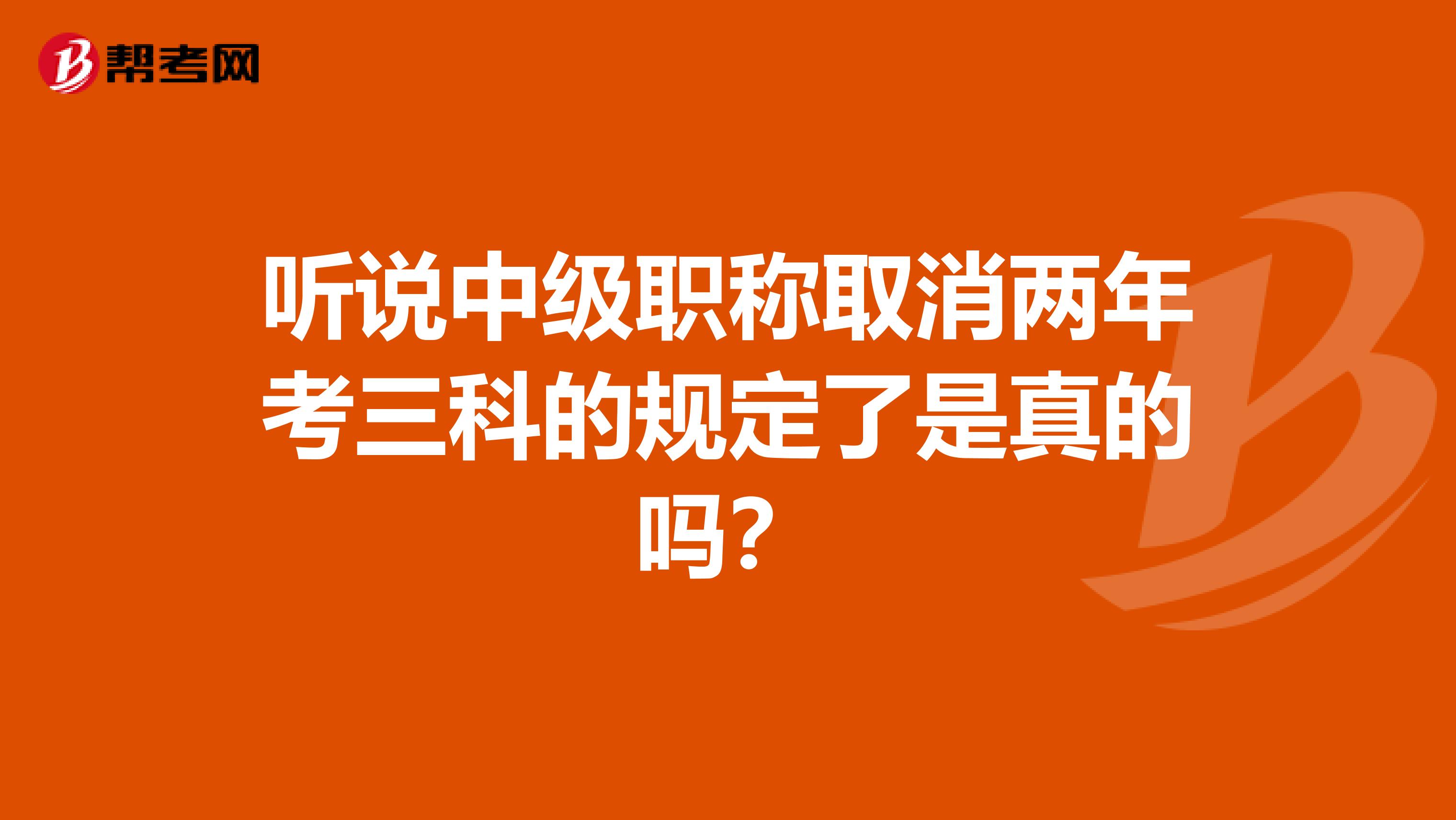 听说中级职称取消两年考三科的规定了是真的吗？