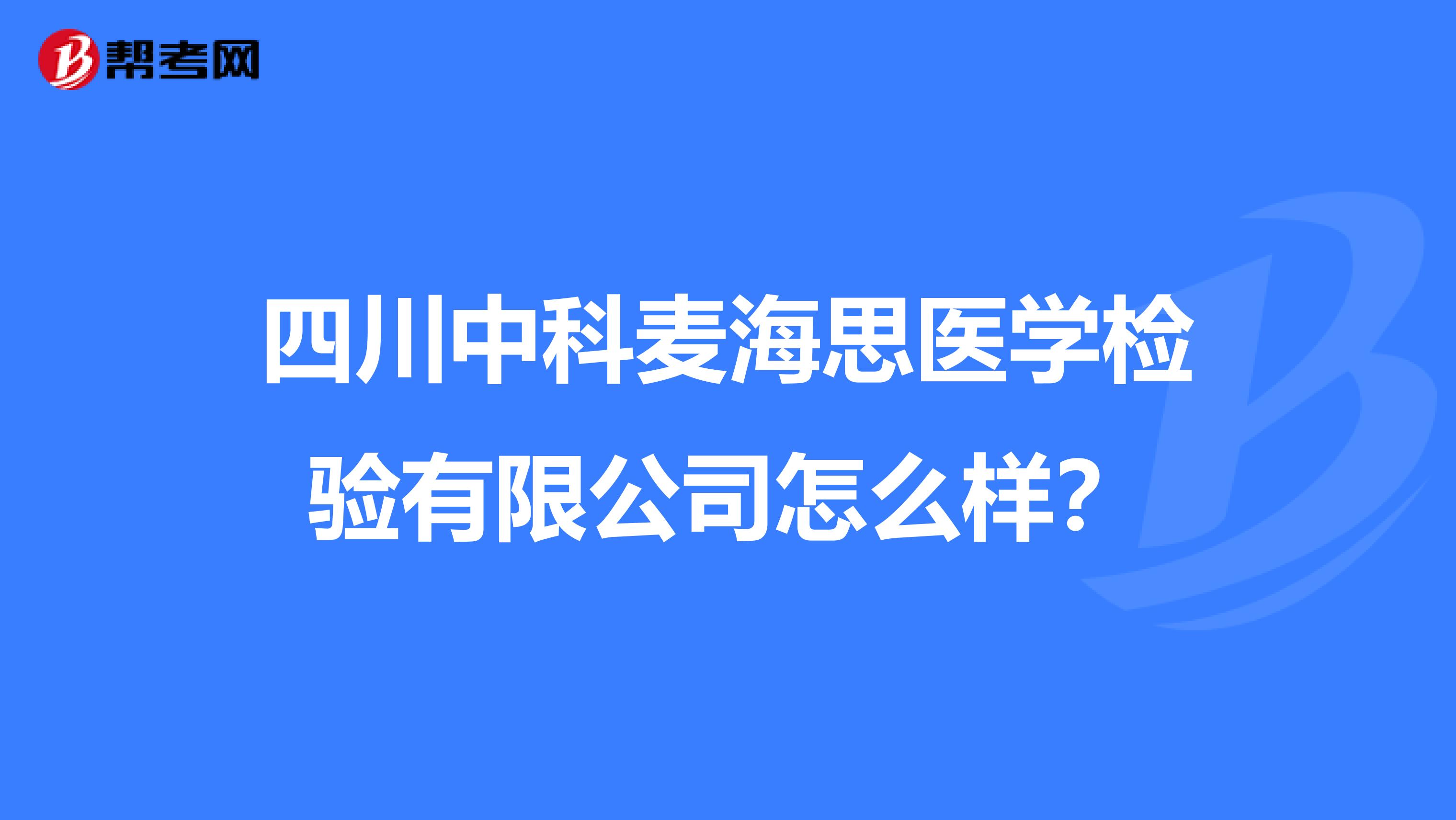 四川中科麦海思医学检验有限公司怎么样?