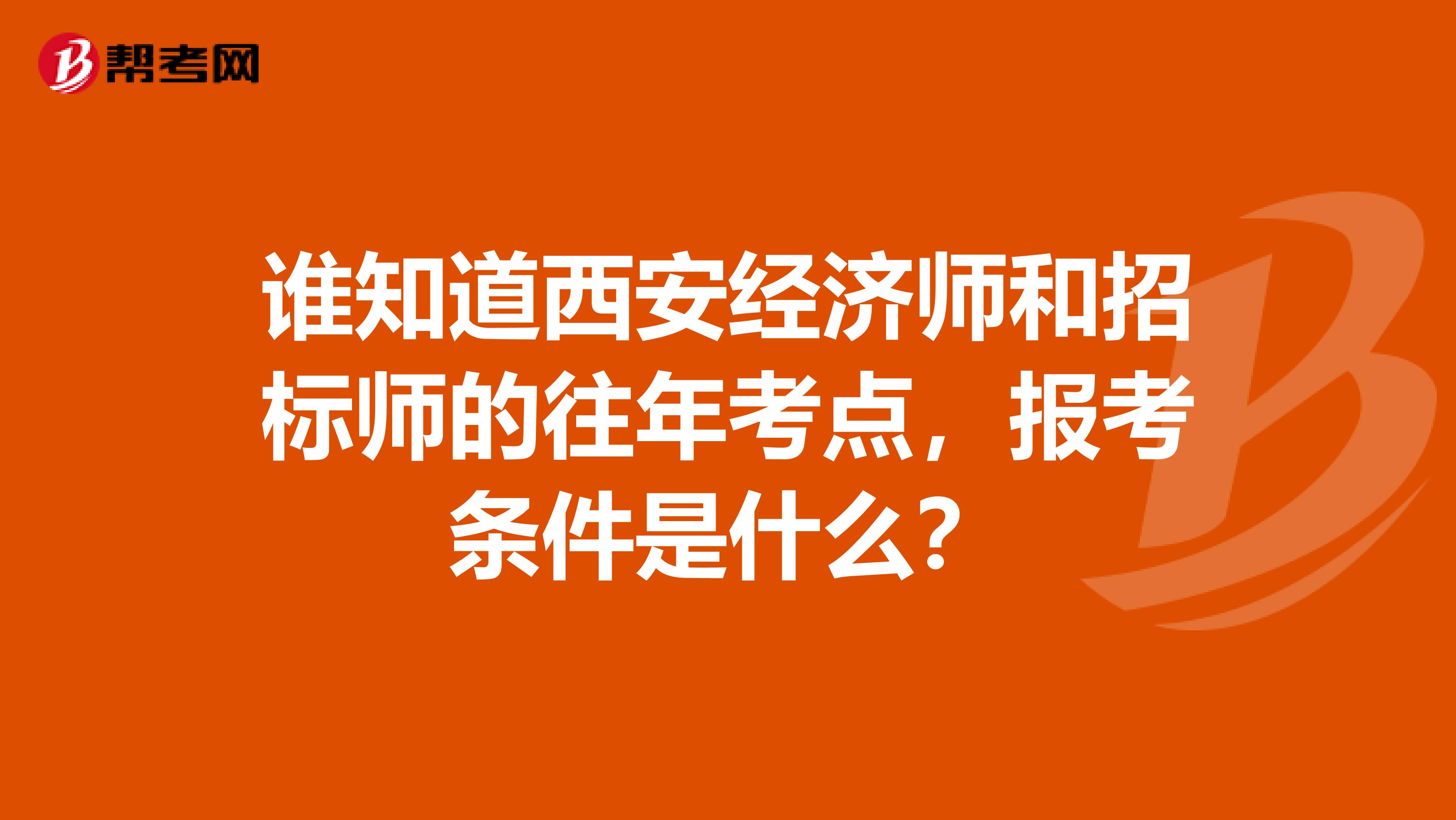誰知道西安經濟師和招標師的往年考點，報考條件是什么？