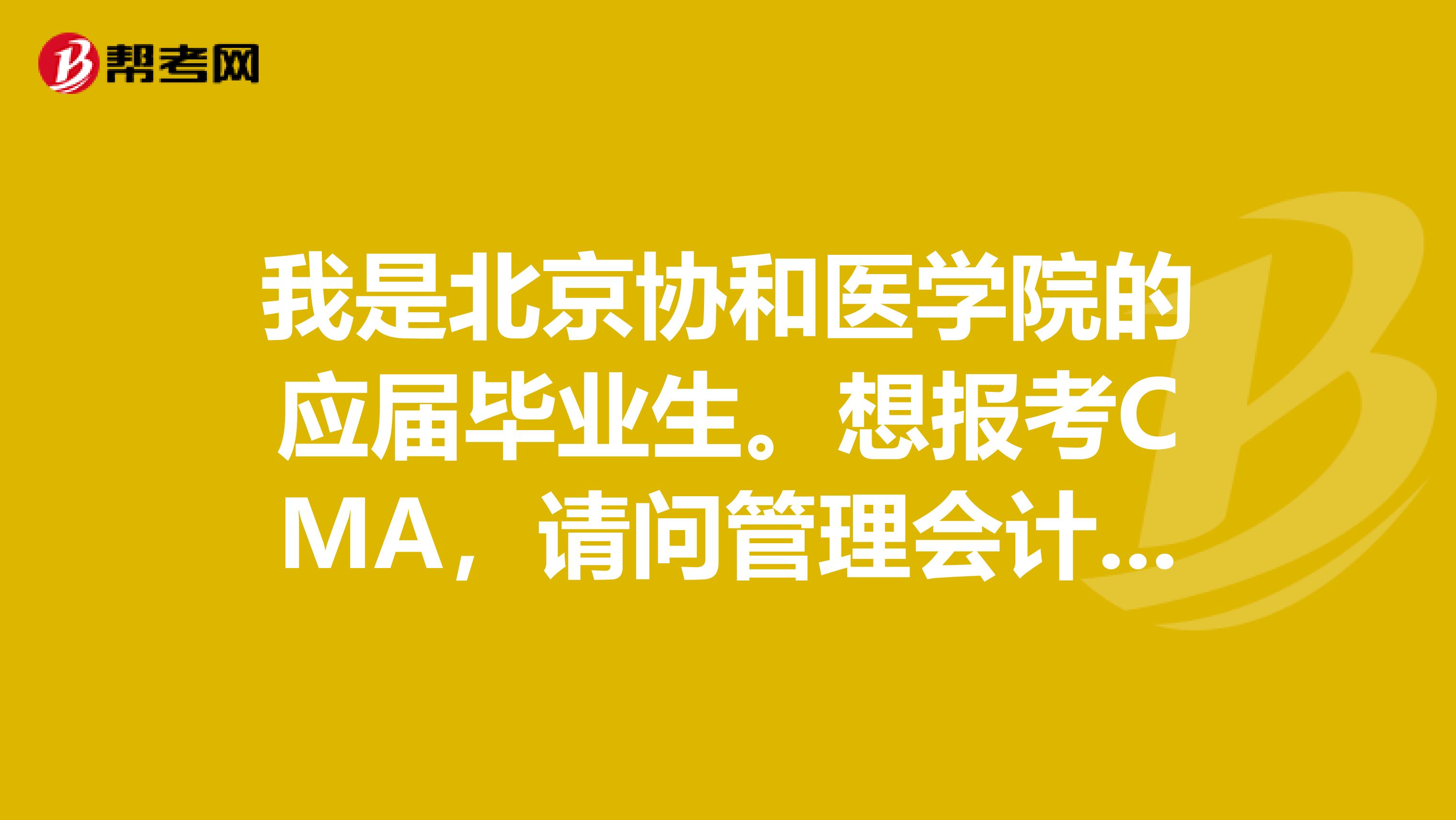 我是北京协和医学院的应届毕业生。想报考CMA，请问管理会计师考试要注意哪些事情？