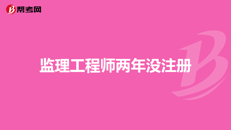 监理工程师两年没注册